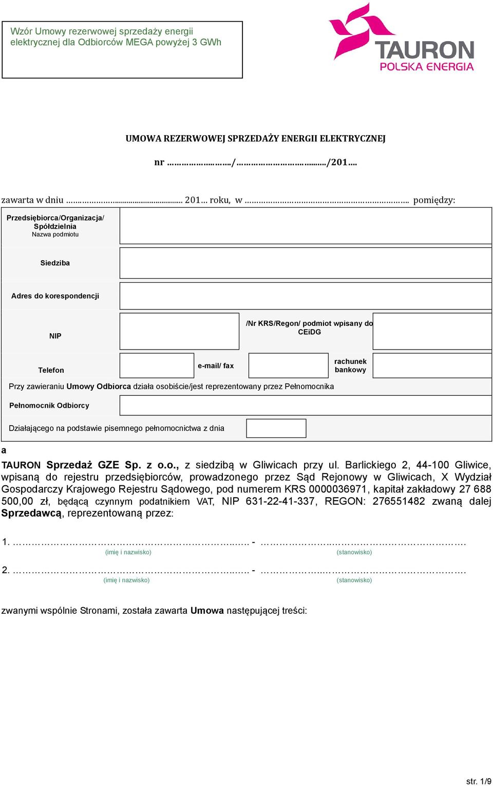 Umowy Odbiorca działa osobiście/jest reprezentowany przez Pełnomocnika Pełnomocnik Odbiorcy Działającego na podstawie pisemnego pełnomocnictwa z dnia a TAURON Sprzedaż GZE Sp. z o.o., z siedzibą w Gliwicach przy ul.