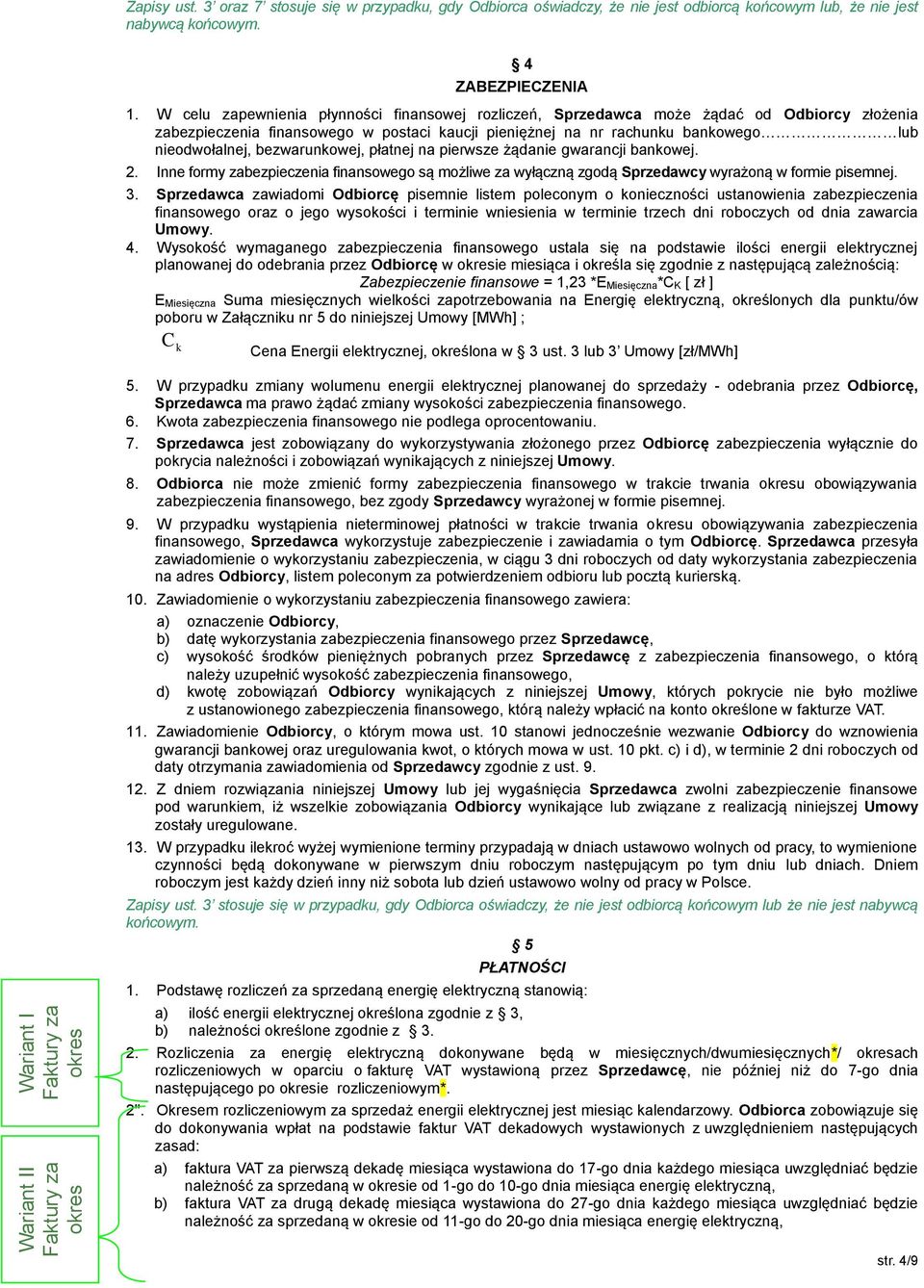 W celu zapewnienia płynności finansowej rozliczeń, Sprzedawca może żądać od Odbiorcy złożenia zabezpieczenia finansowego w postaci kaucji pieniężnej na nr rachunku bankowego lub nieodwołalnej,
