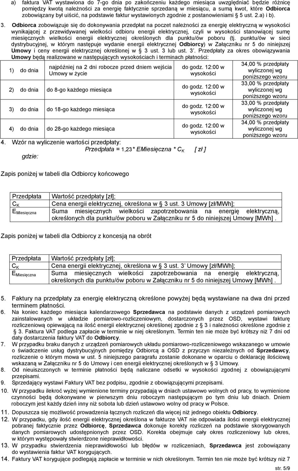 Odbiorca zobowiązuje się do dokonywania przedpłat na poczet należności za energię elektryczną w wysokości wynikającej z przewidywanej wielkości odbioru energii elektrycznej, czyli w wysokości