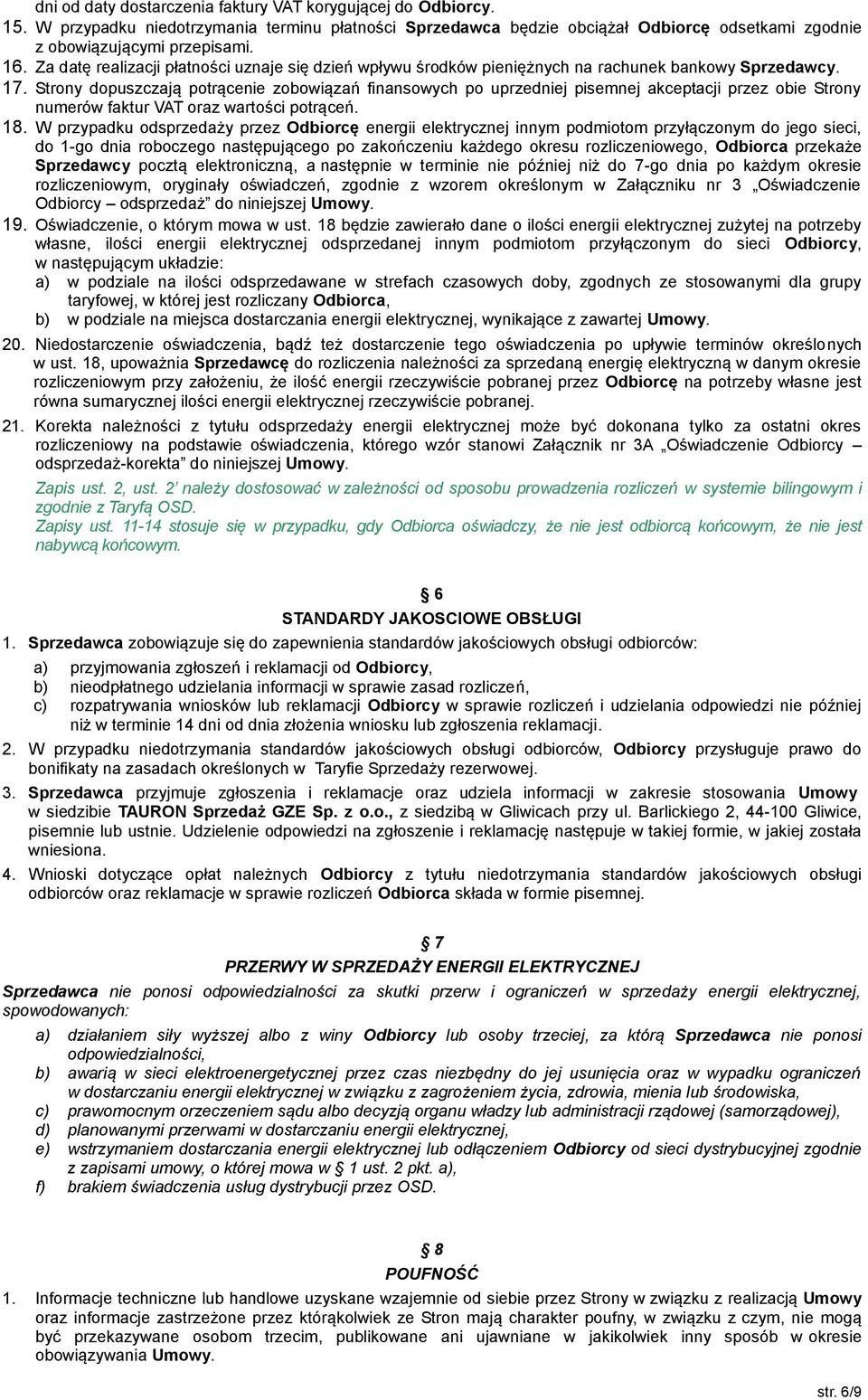 Strony dopuszczają potrącenie zobowiązań finansowych po uprzedniej pisemnej akceptacji przez obie Strony numerów faktur VAT oraz wartości potrąceń. 18.
