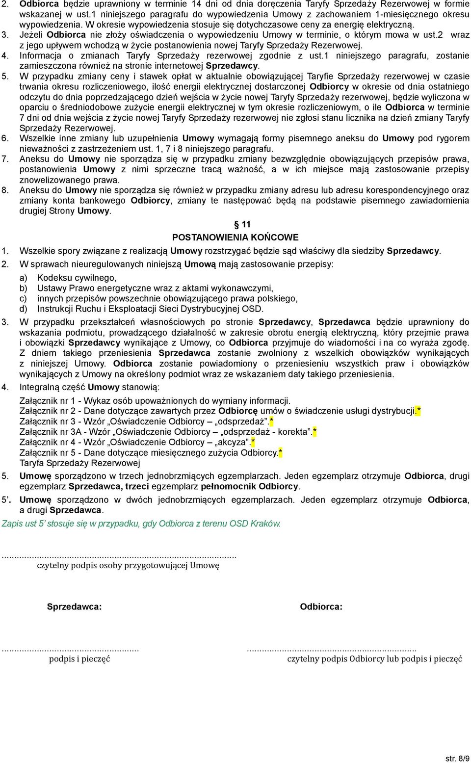 Jeżeli Odbiorca nie złoży oświadczenia o wypowiedzeniu Umowy w terminie, o którym mowa w ust.2 wraz z jego upływem wchodzą w życie postanowienia nowej Taryfy Sprzedaży Rezerwowej. 4.