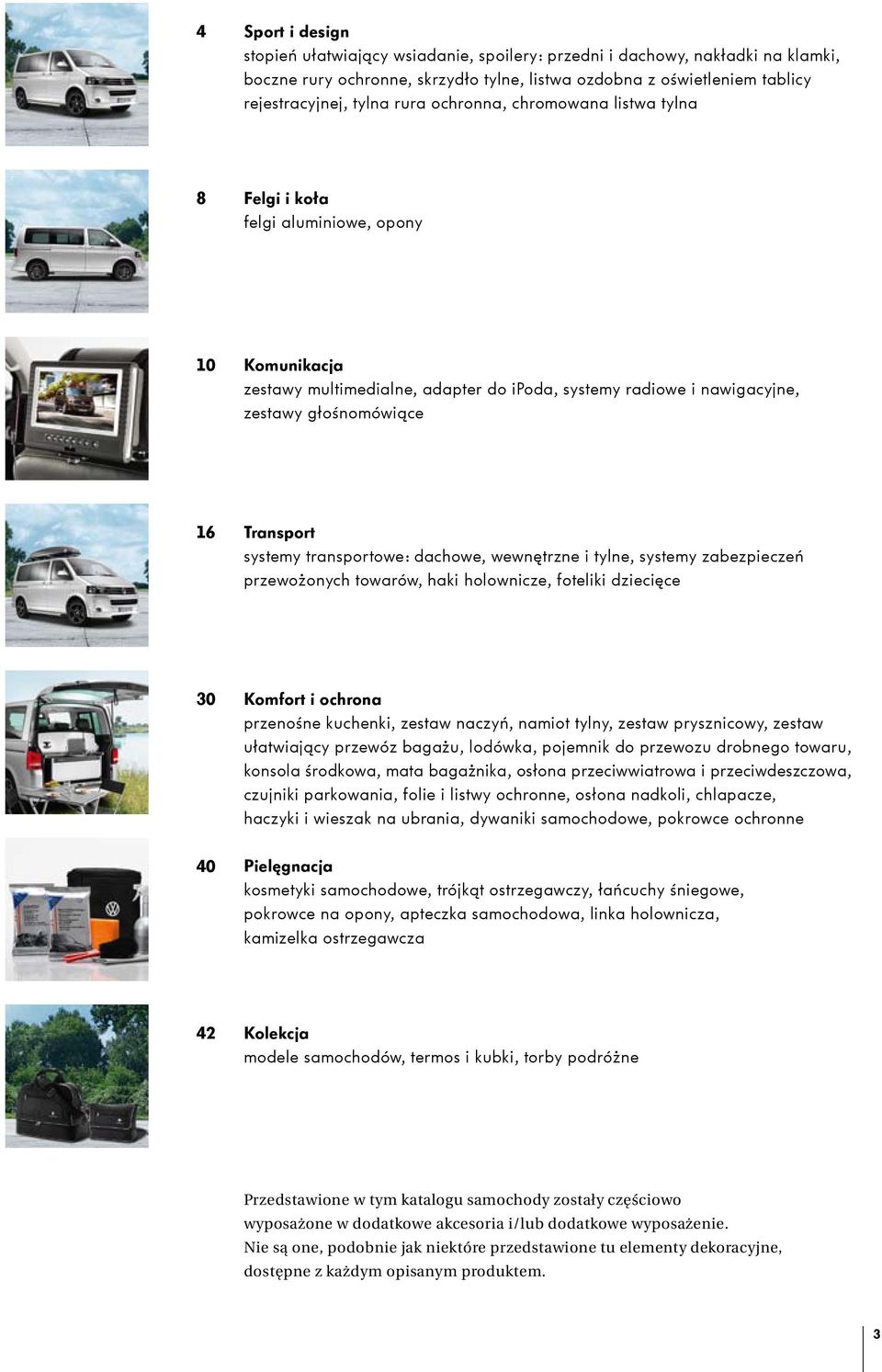 systemy transportowe: dachowe, wewnętrzne i tylne, systemy zabezpieczeń przewożonych towarów, haki holownicze, foteliki dziecięce 30 40 Komfort i ochrona przenośne kuchenki, zestaw naczyń, namiot