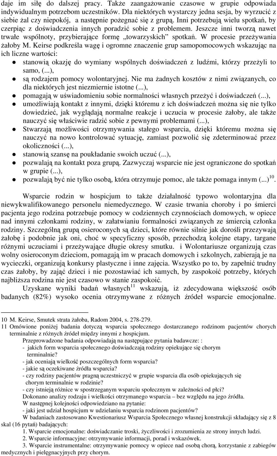 Inni potrzebują wielu spotkań, by czerpiąc z doświadczenia innych poradzić sobie z problemem. Jeszcze inni tworzą nawet trwałe wspólnoty, przybierające formę towarzyskich spotkań.