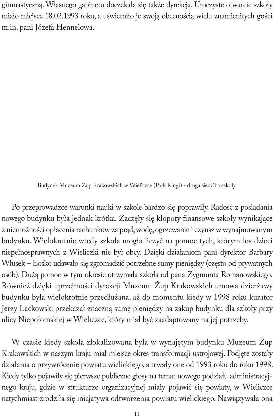 Zaczęły się kłopoty finansowe szkoły wynikające z niemożności opłacenia rachunków za prąd, wodę, ogrzewanie i czynsz w wynajmowanym budynku.