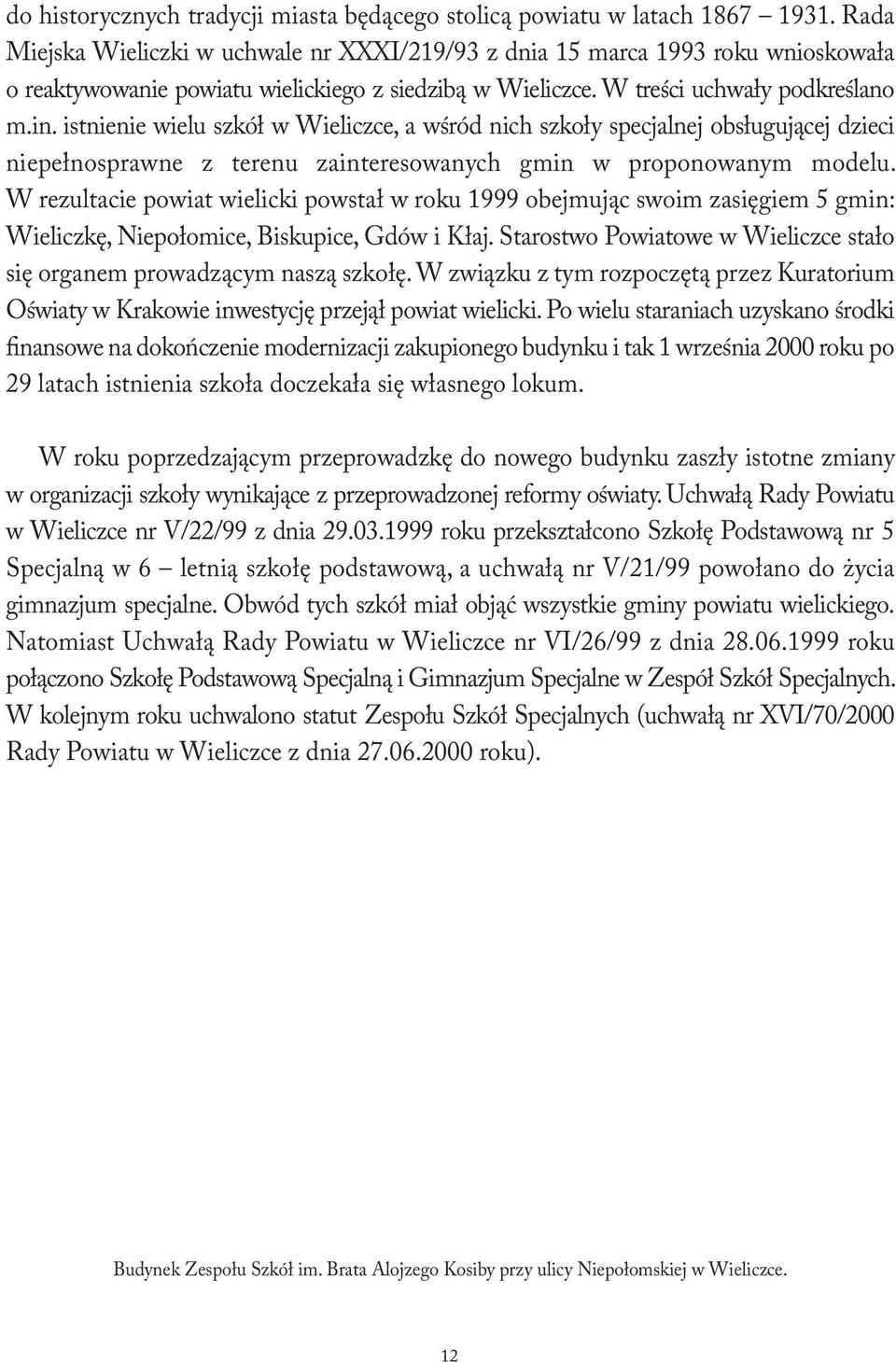 istnienie wielu szkół w Wieliczce, a wśród nich szkoły specjalnej obsługującej dzieci niepełnosprawne z terenu zainteresowanych gmin w proponowanym modelu.