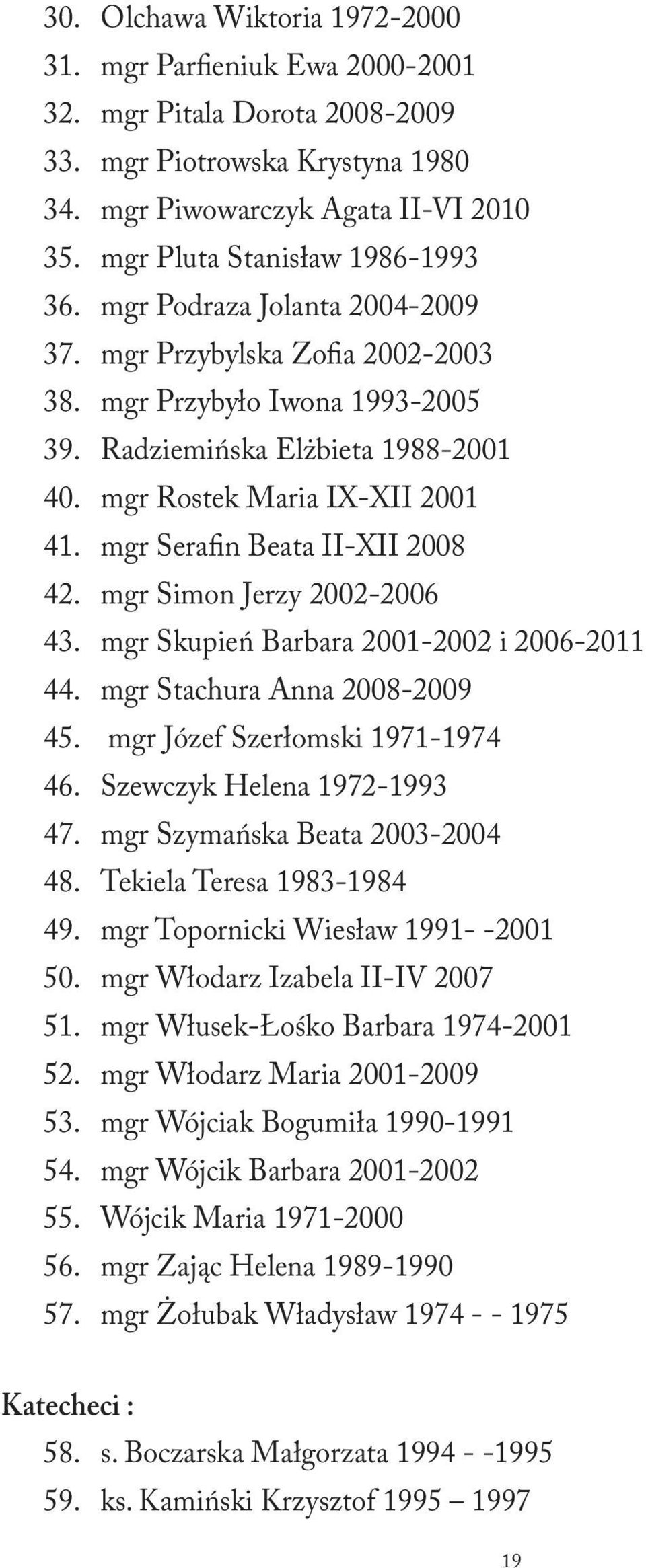 mgr Rostek Maria IX-XII 2001 41. mgr Serafin Beata II-XII 2008 42. mgr Simon Jerzy 2002-200 43. mgr Skupień Barbara 2001-2002 i 200-2011 44. mgr Stachura Anna 2008-2009 45.