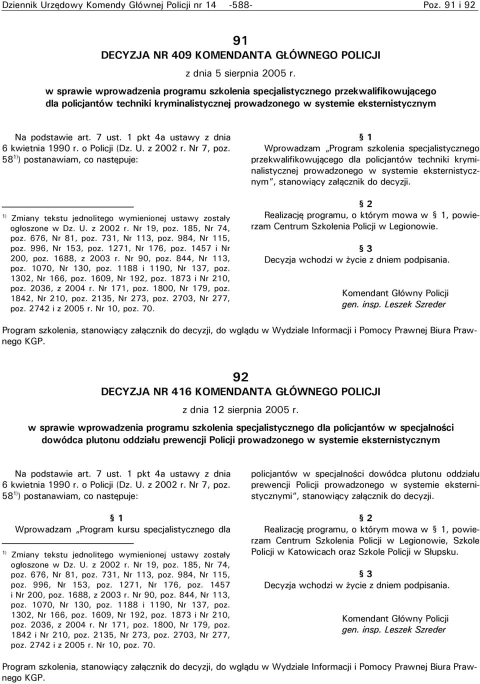 pkt 4a ustawy z dnia 6 kwietnia 990 r. o Policji (Dz. U. z 00 r. Nr 7, poz. 58 ) ) postanawiam, co następuje: ) Zmiany tekstu jednolitego wymienionej ustawy zostały ogłoszone w Dz. U. z 00 r. Nr 9, poz.