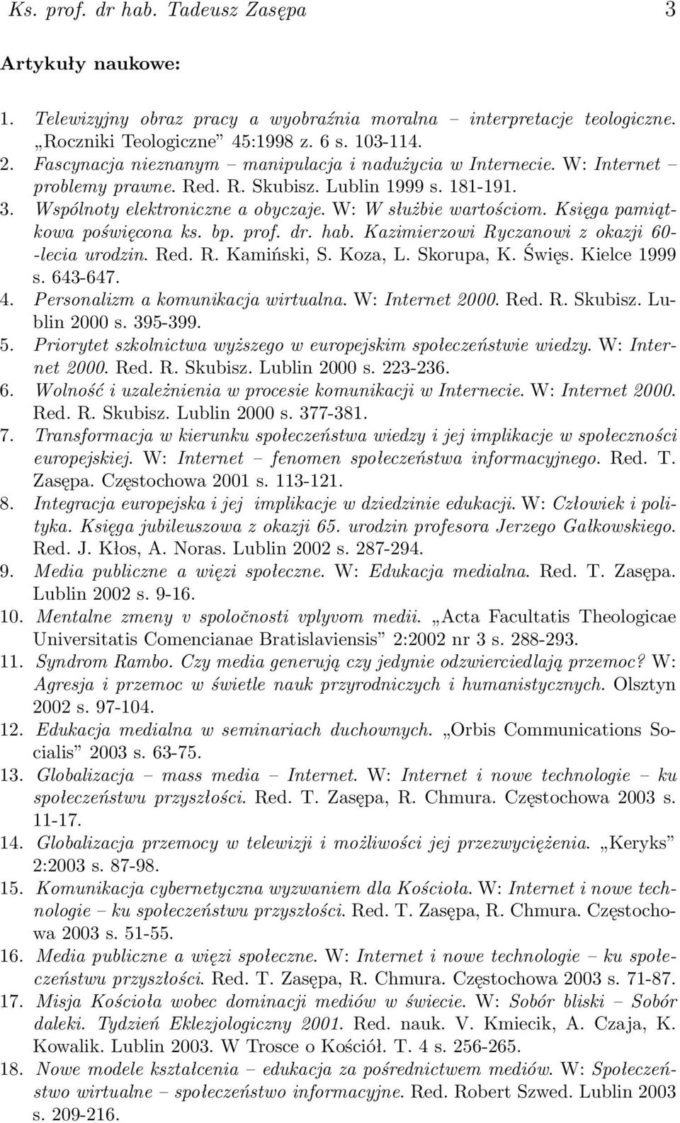 Księga pamiątkowa poświęcona ks. bp. prof. dr. hab. Kazimierzowi Ryczanowi z okazji 60- -lecia urodzin. Red. R. Kamiński, S. Koza, L. Skorupa, K. Święs. Kielce 1999 s. 643-647. 4.