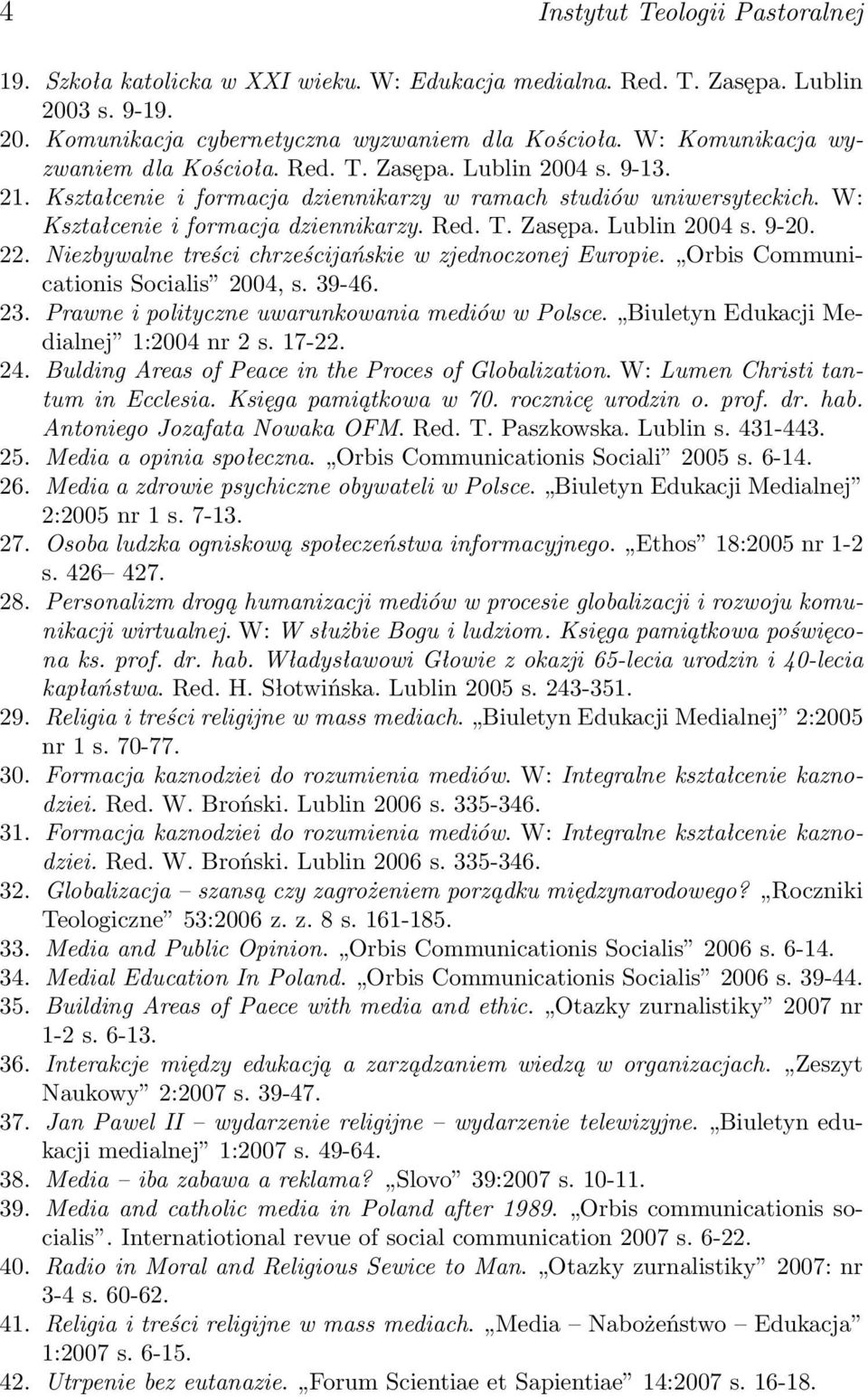 22. Niezbywalne treści chrześcijańskie w zjednoczonej Europie. Orbis Communicationis Socialis 2004, s. 39-46. 23. Prawne i polityczne uwarunkowania mediów w Polsce.
