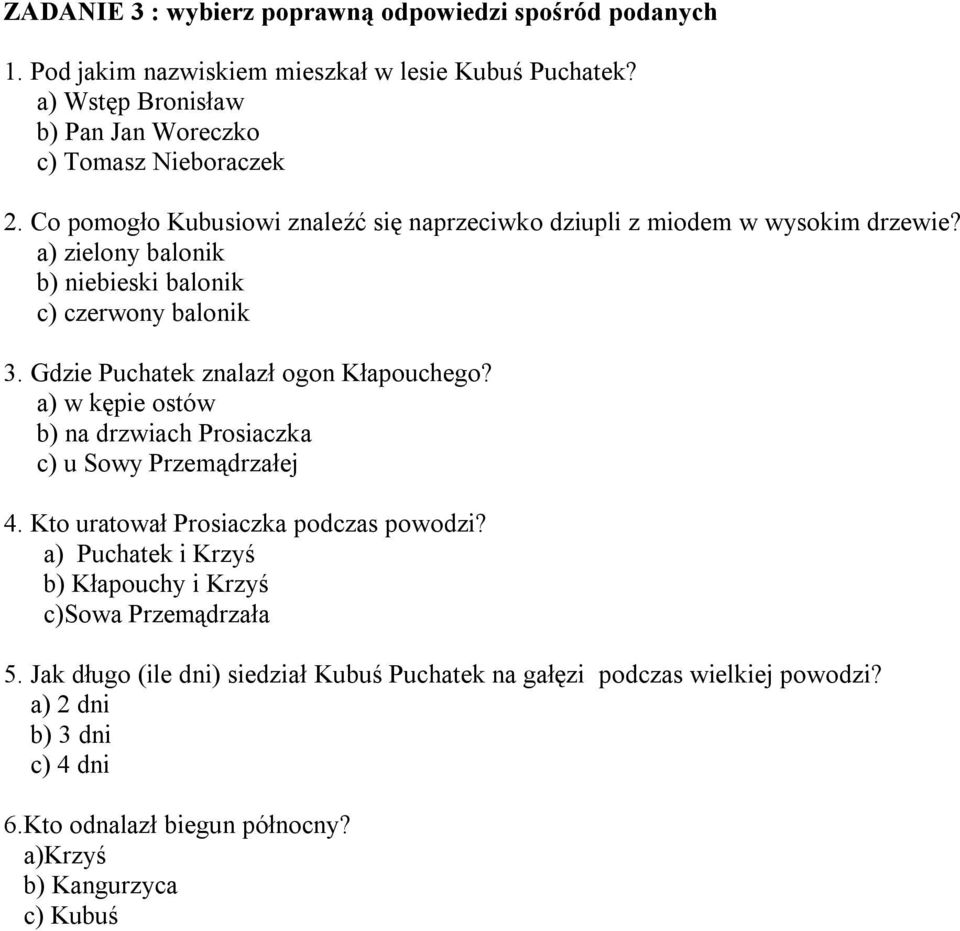 Gdzie Puchatek znalazł ogon Kłapouchego? a) w kępie ostów b) na drzwiach Prosiaczka c) u Sowy Przemądrzałej 4. Kto uratował Prosiaczka podczas powodzi?