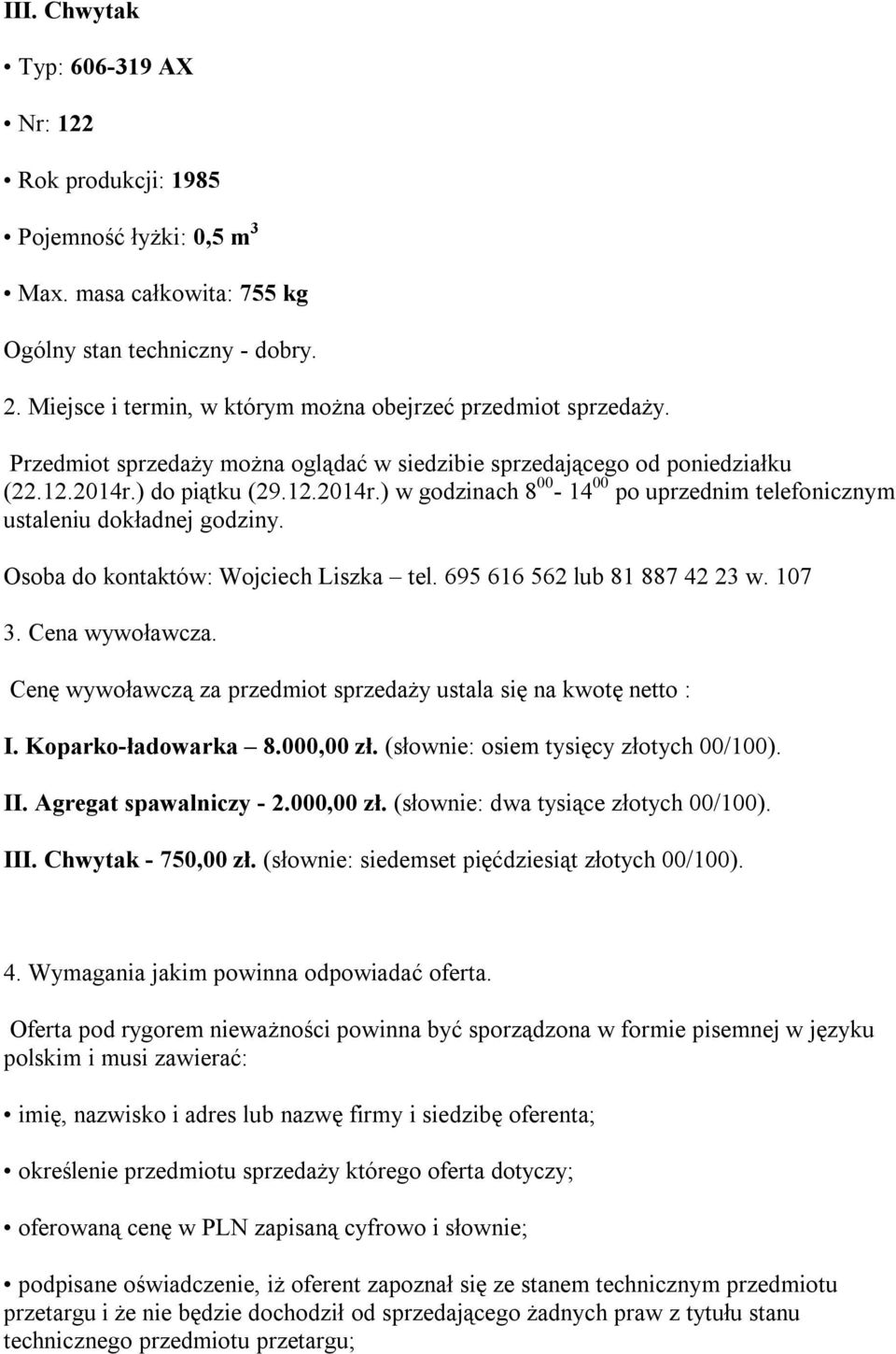 ) do piątku (29.12.2014r.) w godzinach 8 00-14 00 po uprzednim telefonicznym ustaleniu dokładnej godziny. Osoba do kontaktów: Wojciech Liszka tel. 695 616 562 lub 81 887 42 23 w. 107 3.