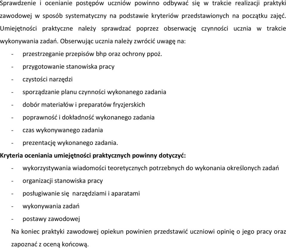 - przygotowanie stanowiska pracy - czystości narzędzi - sporządzanie planu czynności wykonanego zadania - dobór materiałów i preparatów fryzjerskich - poprawność i dokładność wykonanego zadania -