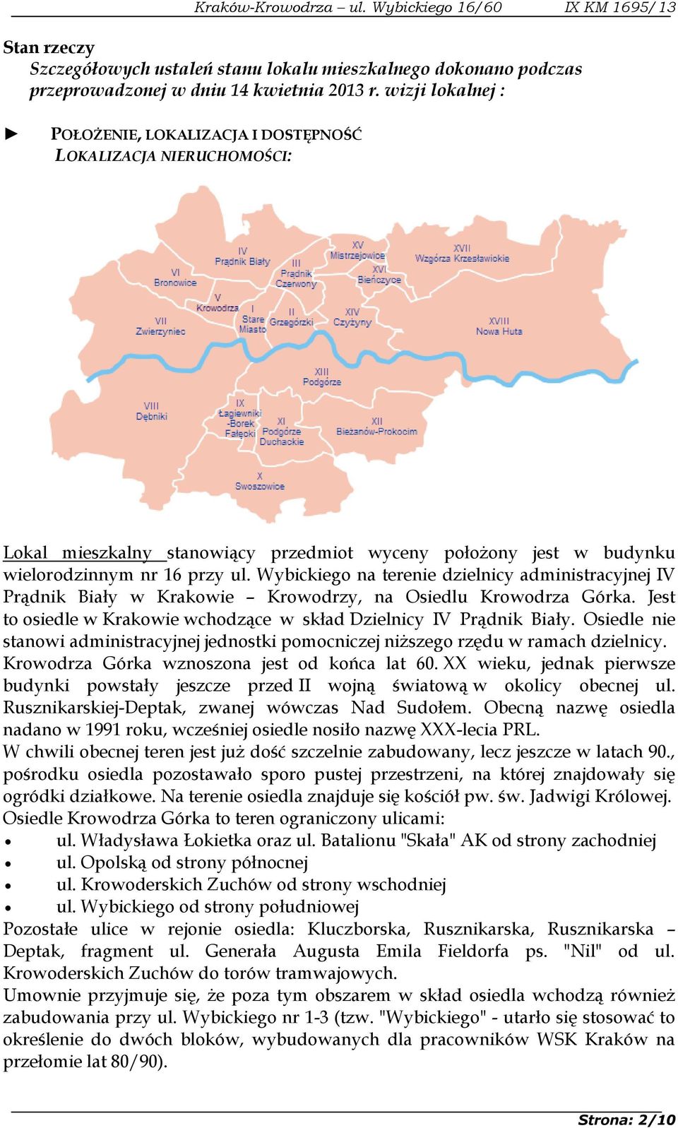 Wybickiego na terenie dzielnicy administracyjnej IV Prądnik Biały w Krakowie Krowodrzy, na Osiedlu Krowodrza Górka. Jest to osiedle w Krakowie wchodzące w skład Dzielnicy IV Prądnik Biały.