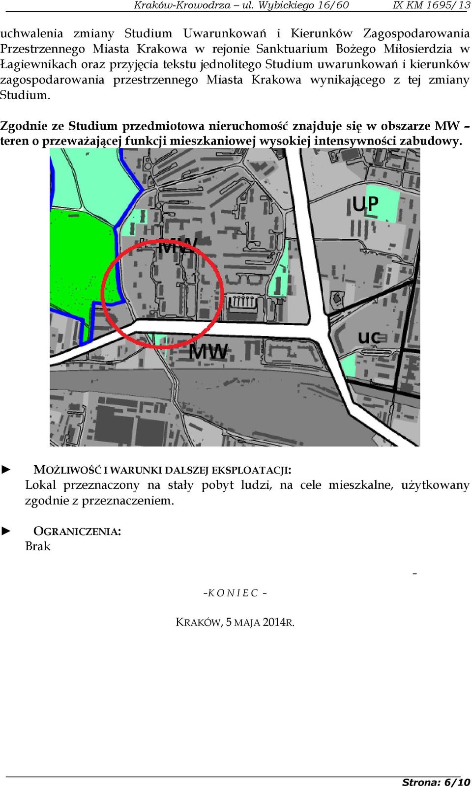 Zgodnie ze Studium przedmiotowa nieruchomość znajduje się w obszarze MW teren o przeważającej funkcji mieszkaniowej wysokiej intensywności zabudowy.