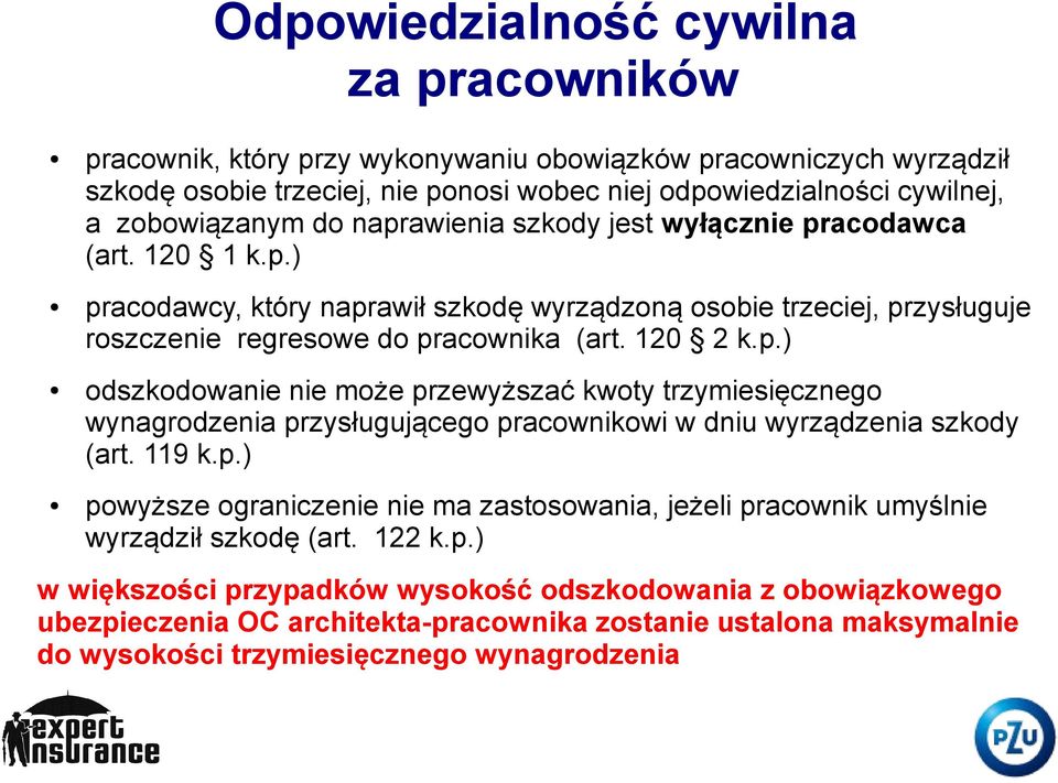 119 k.p.) powyższe ograniczenie nie ma zastosowania, jeżeli pracownik umyślnie wyrządził szkodę (art. 122 k.p.) w większości przypadków wysokość odszkodowania z obowiązkowego ubezpieczenia OC architekta-pracownika zostanie ustalona maksymalnie do wysokości trzymiesięcznego wynagrodzenia