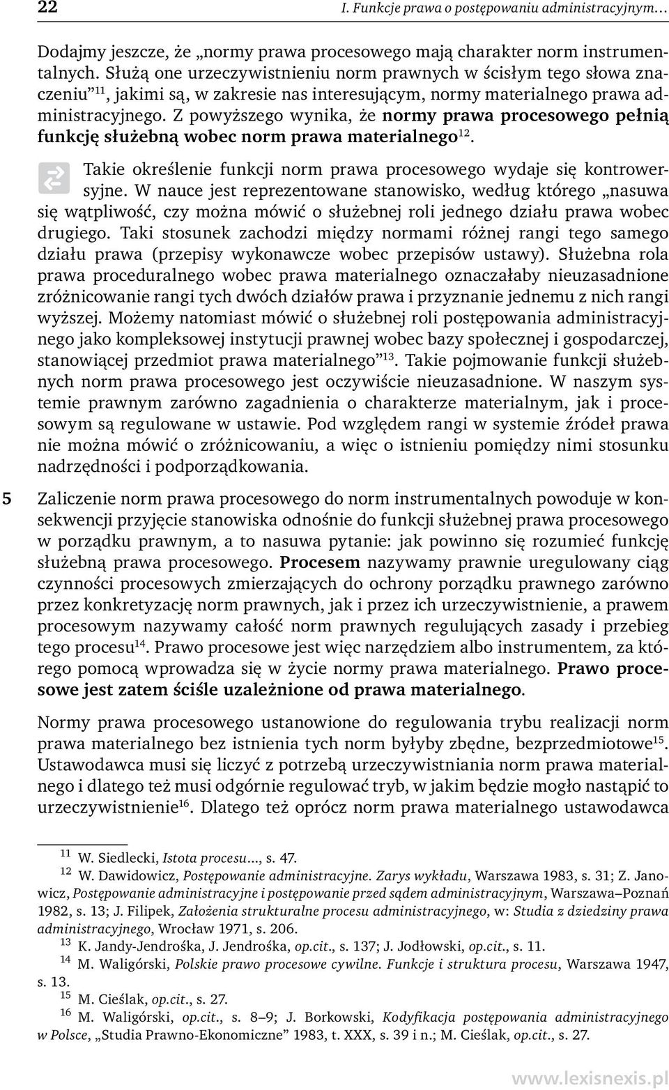 Z powyższego wynika, że normy prawa procesowego pełnią funkcję służebną wobec norm prawa materialnego 12. Takie określenie funkcji norm prawa procesowego wydaje się kontrowersyjne.