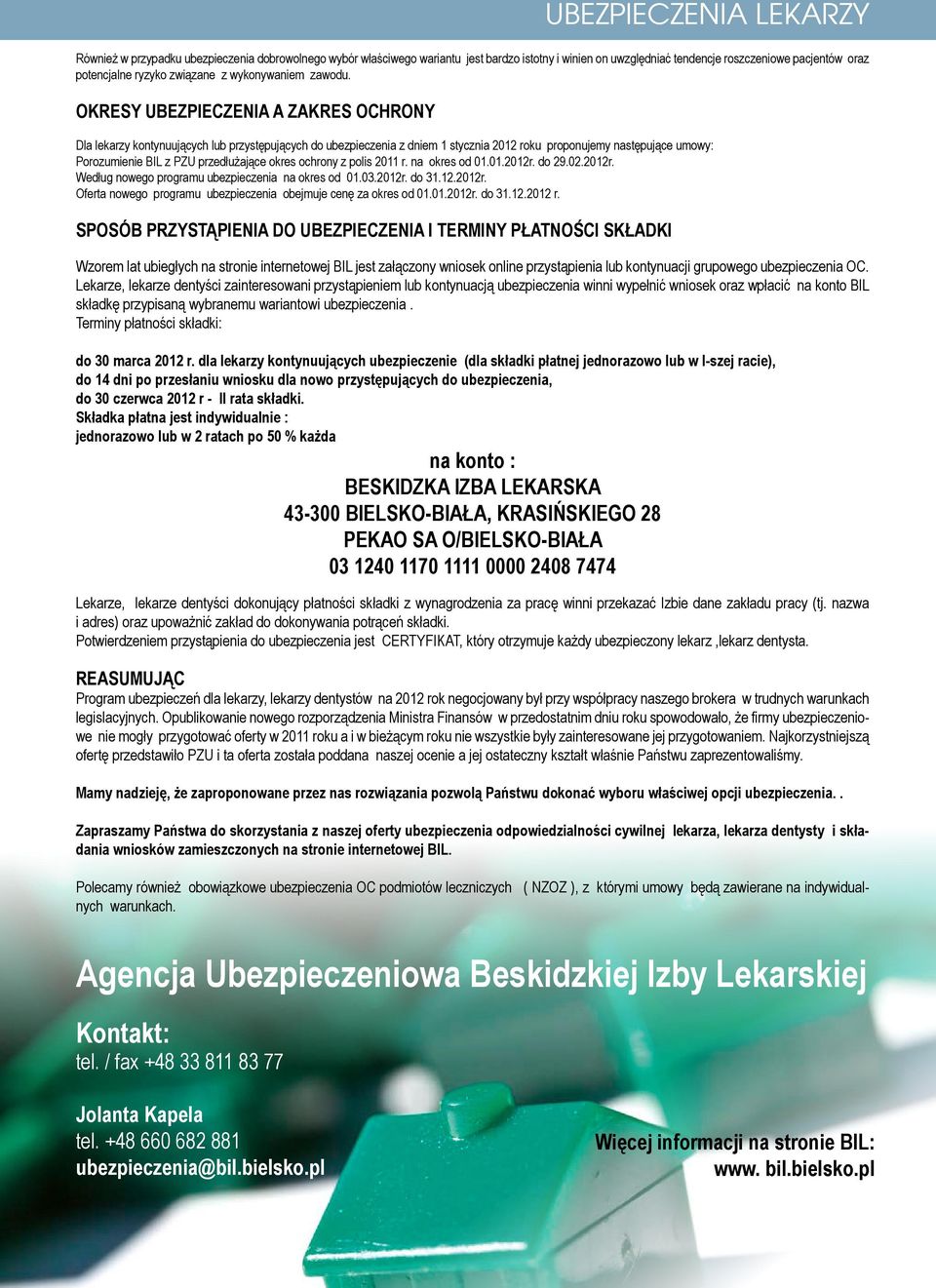 OKRESY UBEZPIECZENIA A ZAKRES OCHRONY Dla lekarzy kontynuujących lub przystępujących do ubezpieczenia z dniem 1 stycznia 2012 roku proponujemy następujące umowy: Porozumienie BIL z PZU przedłużające