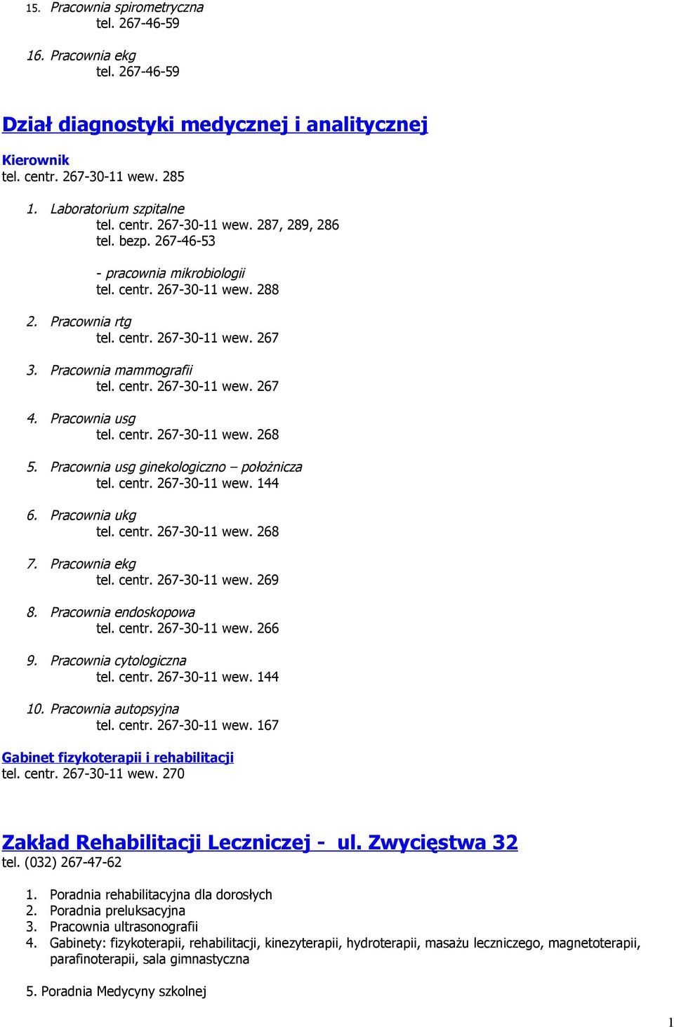 Pracownia usg ginekologiczno położnicza tel. centr. 267-30-11 wew. 144 6. Pracownia ukg tel. centr. 267-30-11 wew. 268 7. Pracownia ekg tel. centr. 267-30-11 wew. 269 8. Pracownia endoskopowa tel.