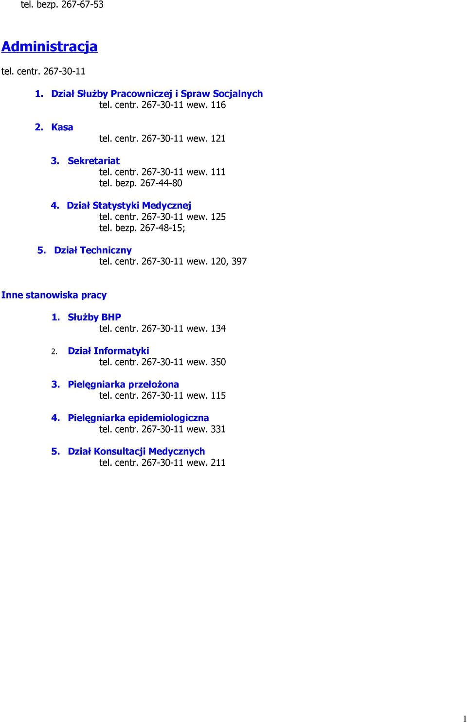 centr. 267-30-11 wew. 120, 397 Inne stanowiska pracy 1. Służby BHP tel. centr. 267-30-11 wew. 134 2. Dział Informatyki tel. centr. 267-30-11 wew. 350 3.