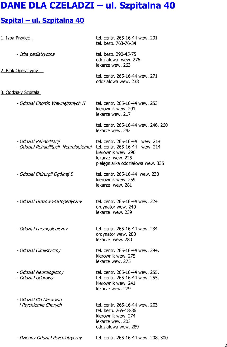 291 lekarze wew. 217 tel. centr. 265-16-44 wew. 246, 260 lekarze wew. 242 - Oddział Rehabilitacji tel. centr. 265-16-44 wew. 214 - Oddział Rehabilitacji Neurologicznej tel. centr. 265-16-44 wew. 214 kierownik wew.