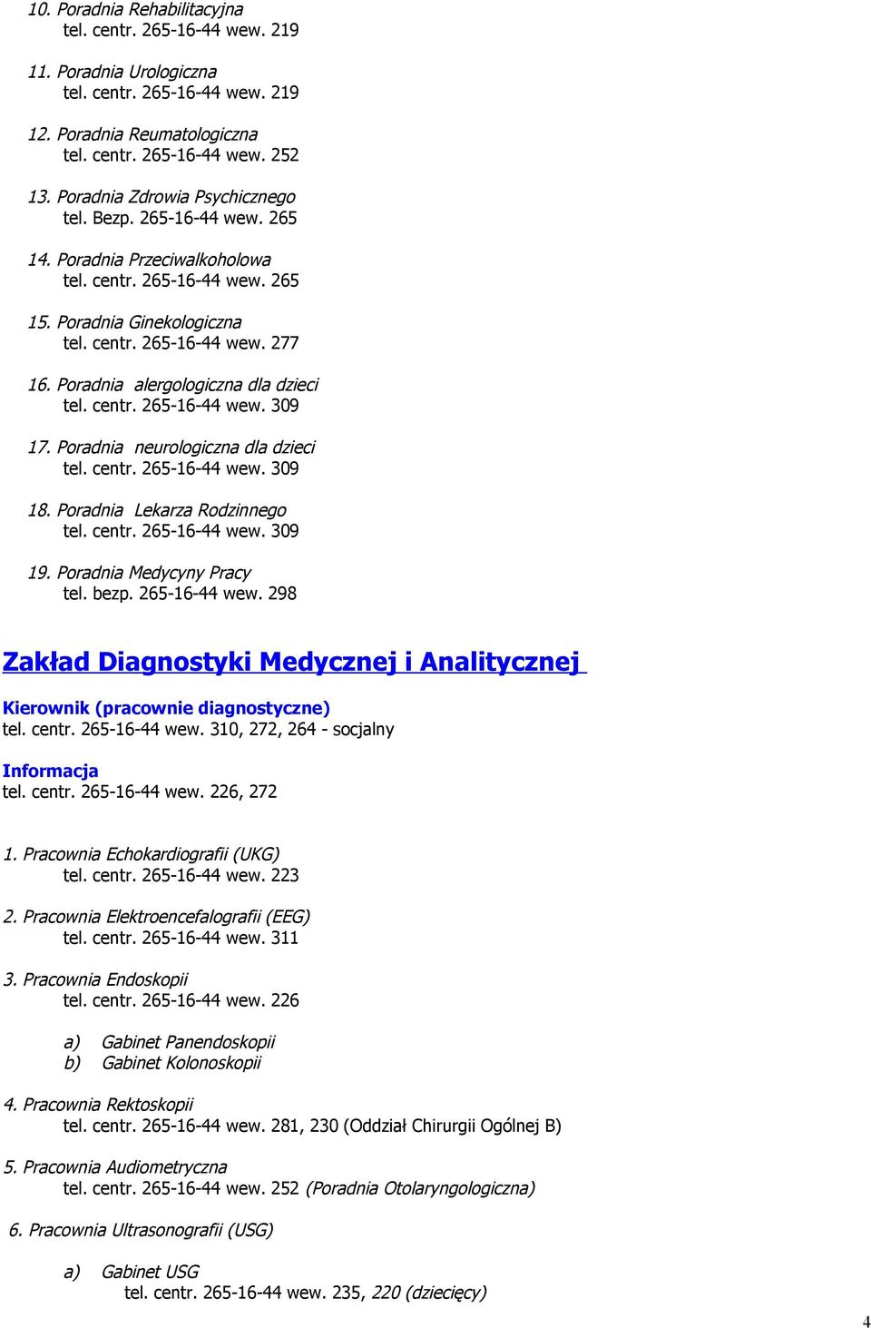 Poradnia alergologiczna dla dzieci tel. centr. 265-16-44 wew. 309 17. Poradnia neurologiczna dla dzieci tel. centr. 265-16-44 wew. 309 18. Poradnia Lekarza Rodzinnego tel. centr. 265-16-44 wew. 309 19.