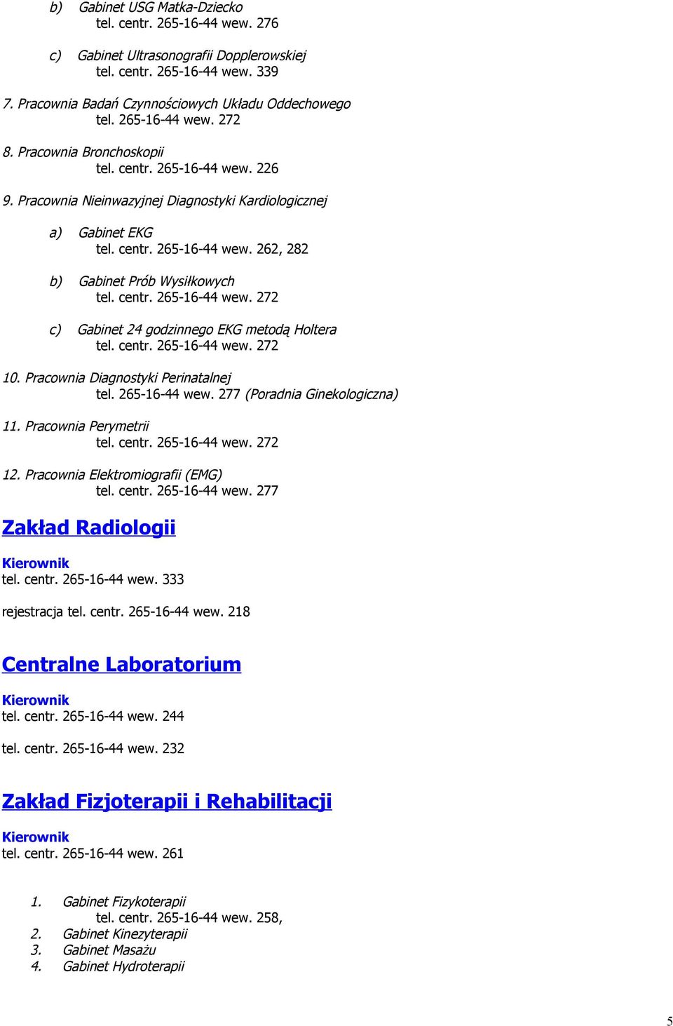 centr. 265-16-44 wew. 272 c) Gabinet 24 godzinnego EKG metodą Holtera tel. centr. 265-16-44 wew. 272 10. Pracownia Diagnostyki Perinatalnej tel. 265-16-44 wew. 277 (Poradnia Ginekologiczna) 11.