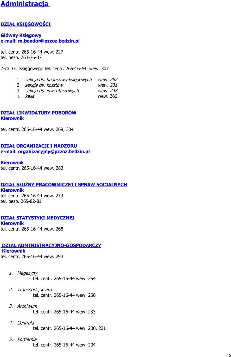 269, 304 DZIAŁ ORGANIZACJI I NADZORU e-mail: organizacyjny@pzzoz.bedzin.pl tel. centr. 265-16-44 wew. 283 DZIAŁ SŁUŻBY PRACOWNICZEJ I SPRAW SOCJALNYCH tel. centr. 265-16-44 wew. 273 tel. bezp.