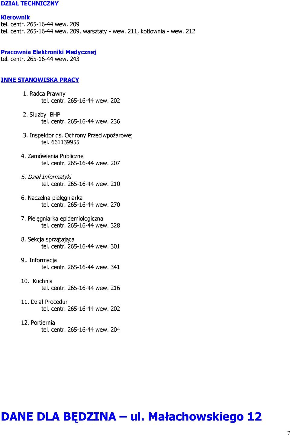 Dział Informatyki tel. centr. 265-16-44 wew. 210 6. Naczelna pielęgniarka tel. centr. 265-16-44 wew. 270 7. Pielęgniarka epidemiologiczna tel. centr. 265-16-44 wew. 328 8. Sekcja sprzątająca tel.