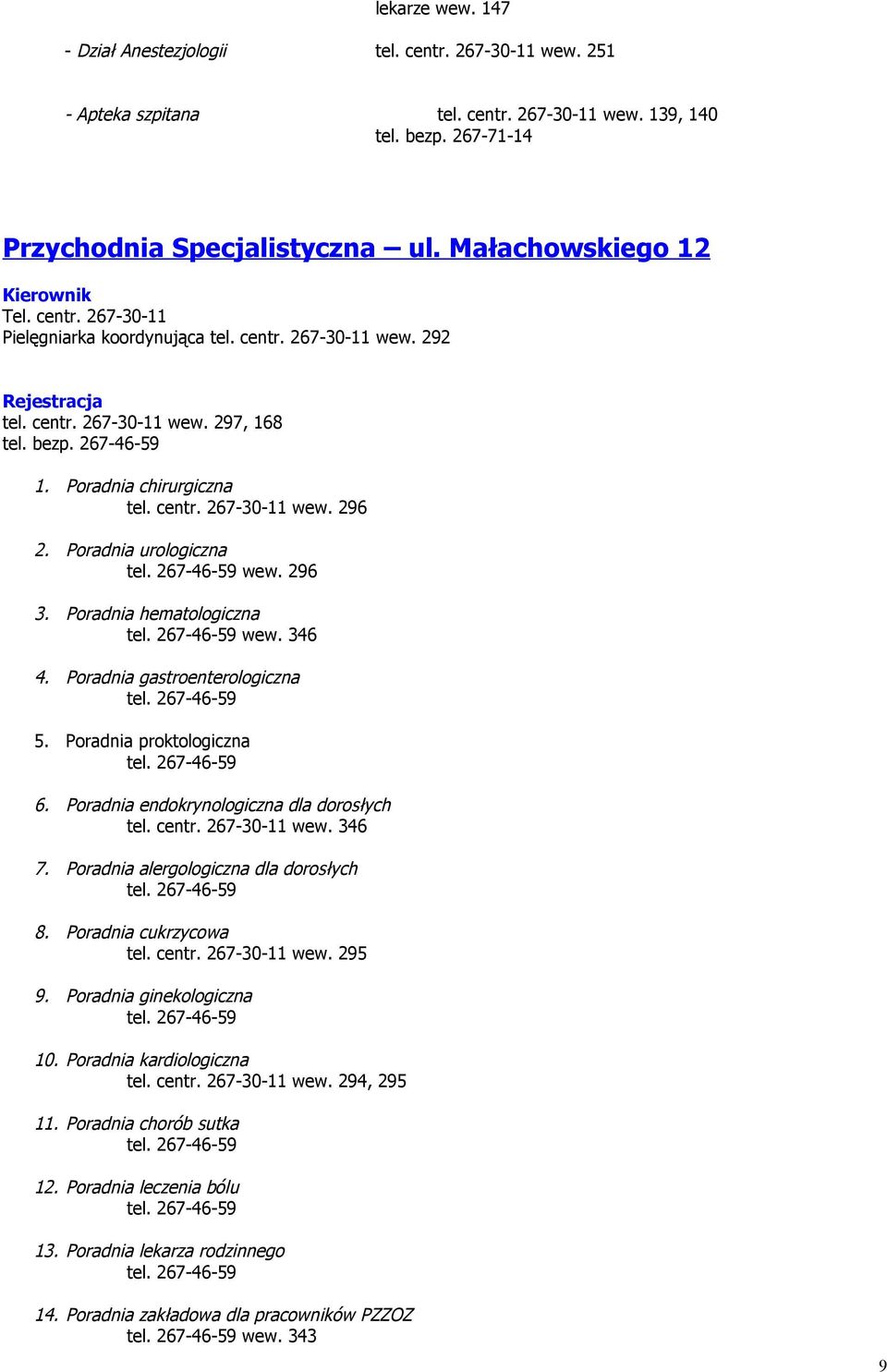 Poradnia urologiczna wew. 296 3. Poradnia hematologiczna wew. 346 4. Poradnia gastroenterologiczna 5. Poradnia proktologiczna 6. Poradnia endokrynologiczna dla dorosłych tel. centr. 267-30-11 wew.