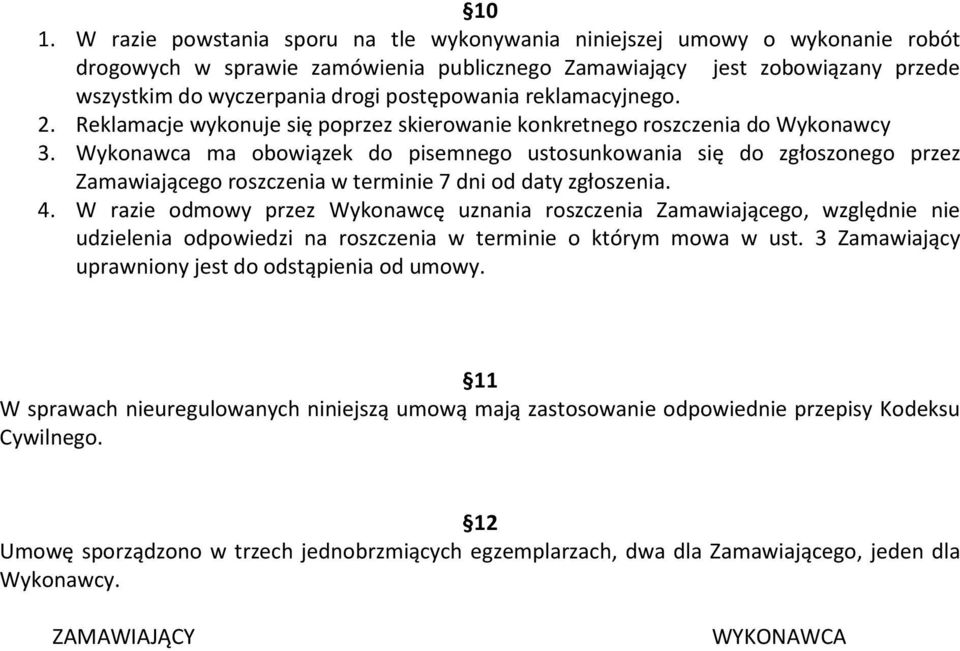 Wykonawca ma obowiązek do pisemnego ustosunkowania się do zgłoszonego przez Zamawiającego roszczenia w terminie 7 dni od daty zgłoszenia. 4.