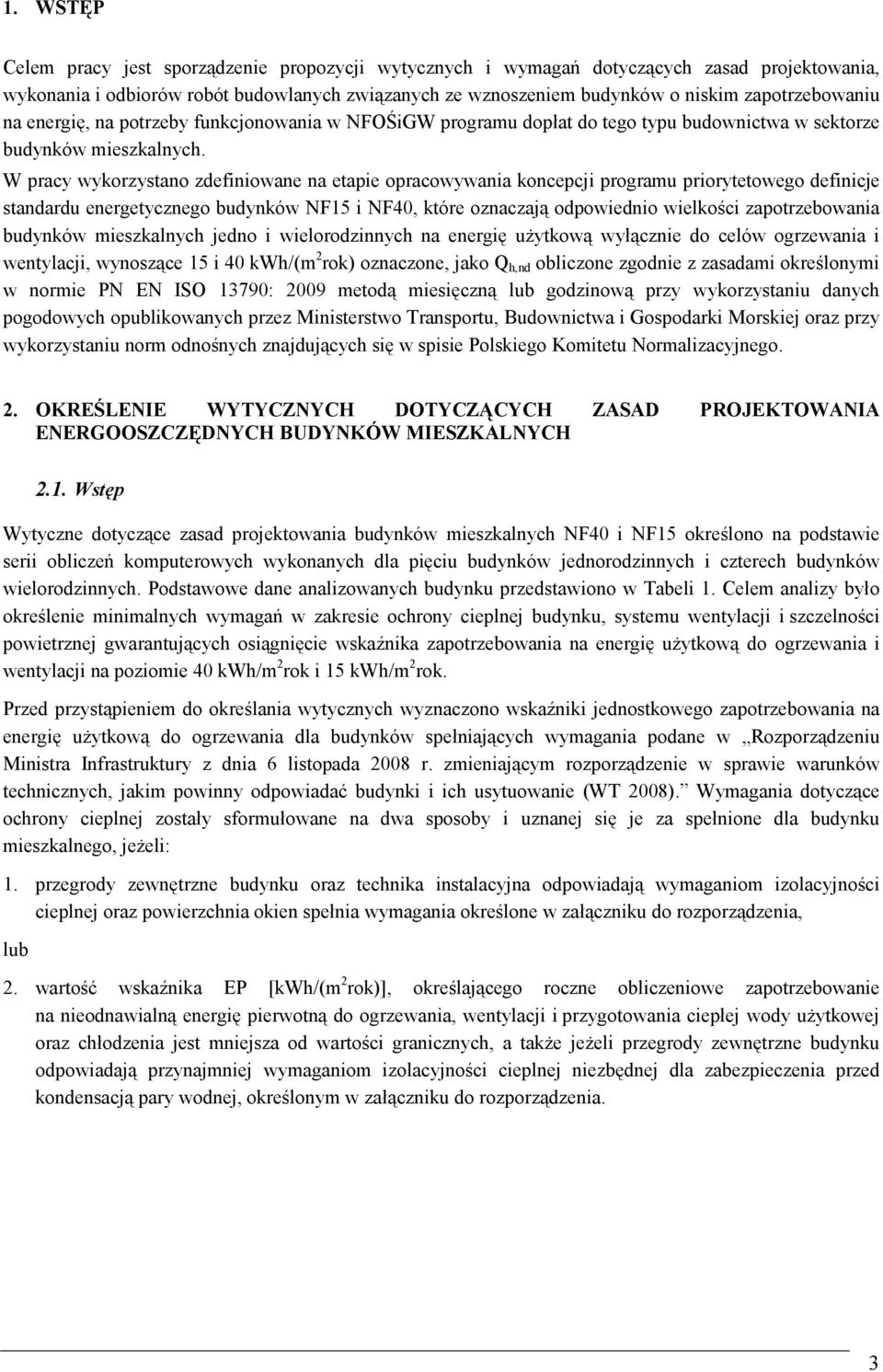 W pracy wykorzystano zdefiniowane na etapie opracowywania koncepcji programu priorytetowego definicje standardu energetycznego budynków NF15 i NF40, które oznaczają odpowiednio wielkości