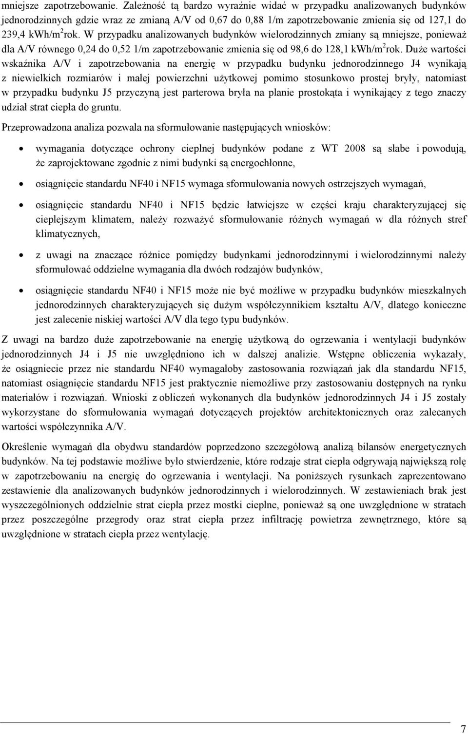 W przypadku analizowanych budynków wielorodzinnych zmiany są mniejsze, ponieważ dla A/V równego 0,24 do 0,52 1/m zapotrzebowanie zmienia się od 98,6 do 128,1 kwh/m 2 rok.