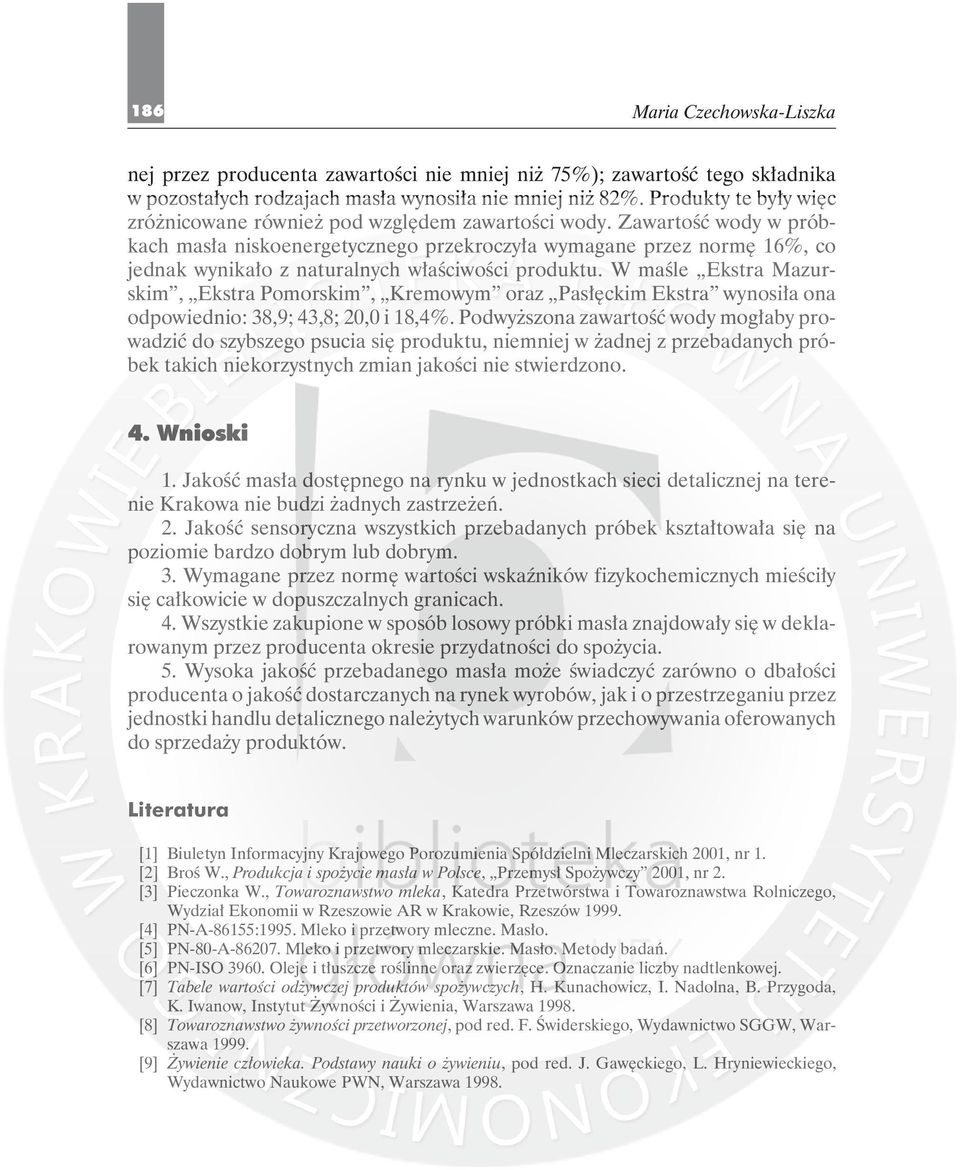 Zawartość wody w próbkach masła niskoeneretyczneo przekroczyła wymaane przez normę 16%, co jednak wynikało z naturalnych właściwości produktu.