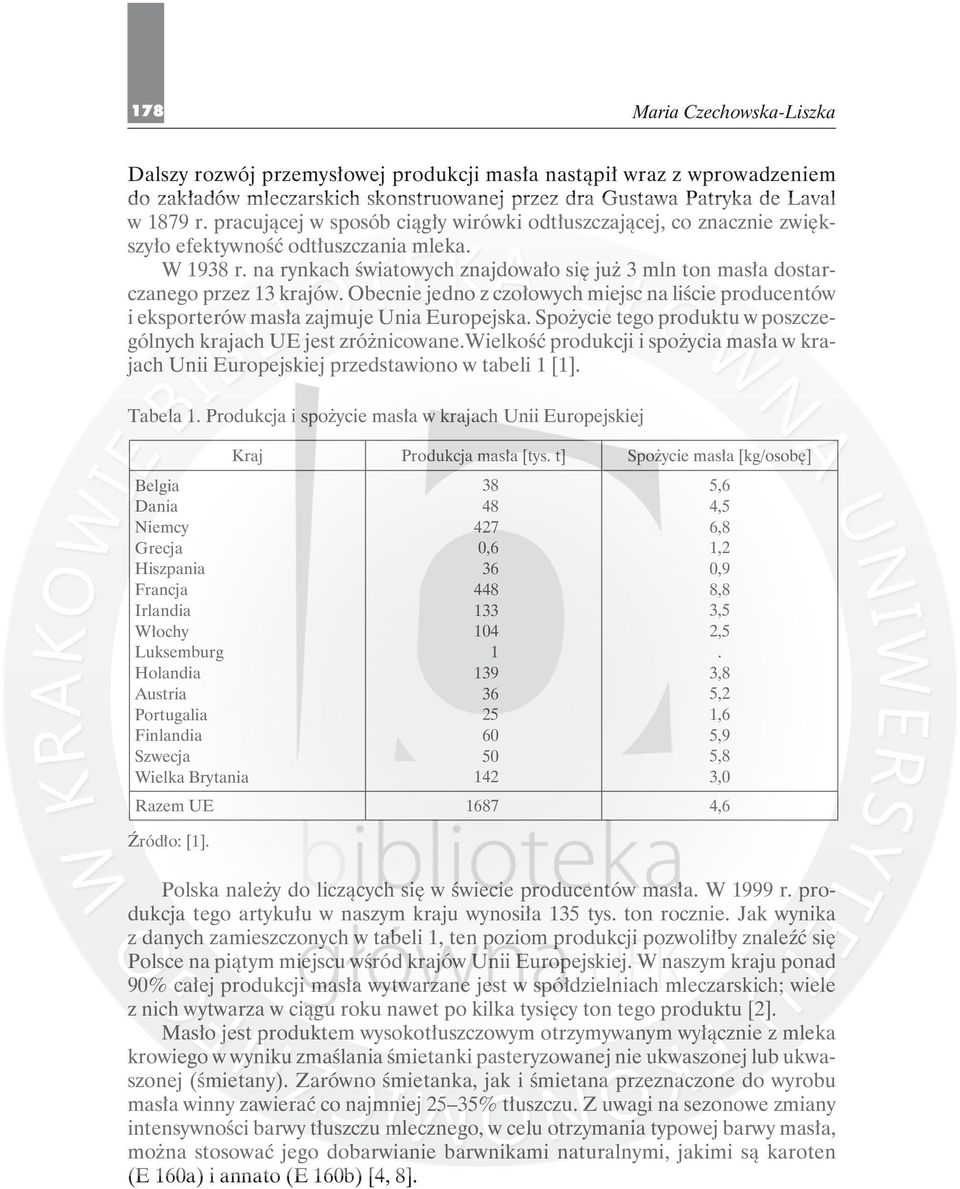 na rynkach światowych znajdowało się już 3 mln ton masła dostarczaneo przez 13 krajów. Obecnie jedno z czołowych miejsc na liście producentów i eksporterów masła zajmuje Unia Europejska.