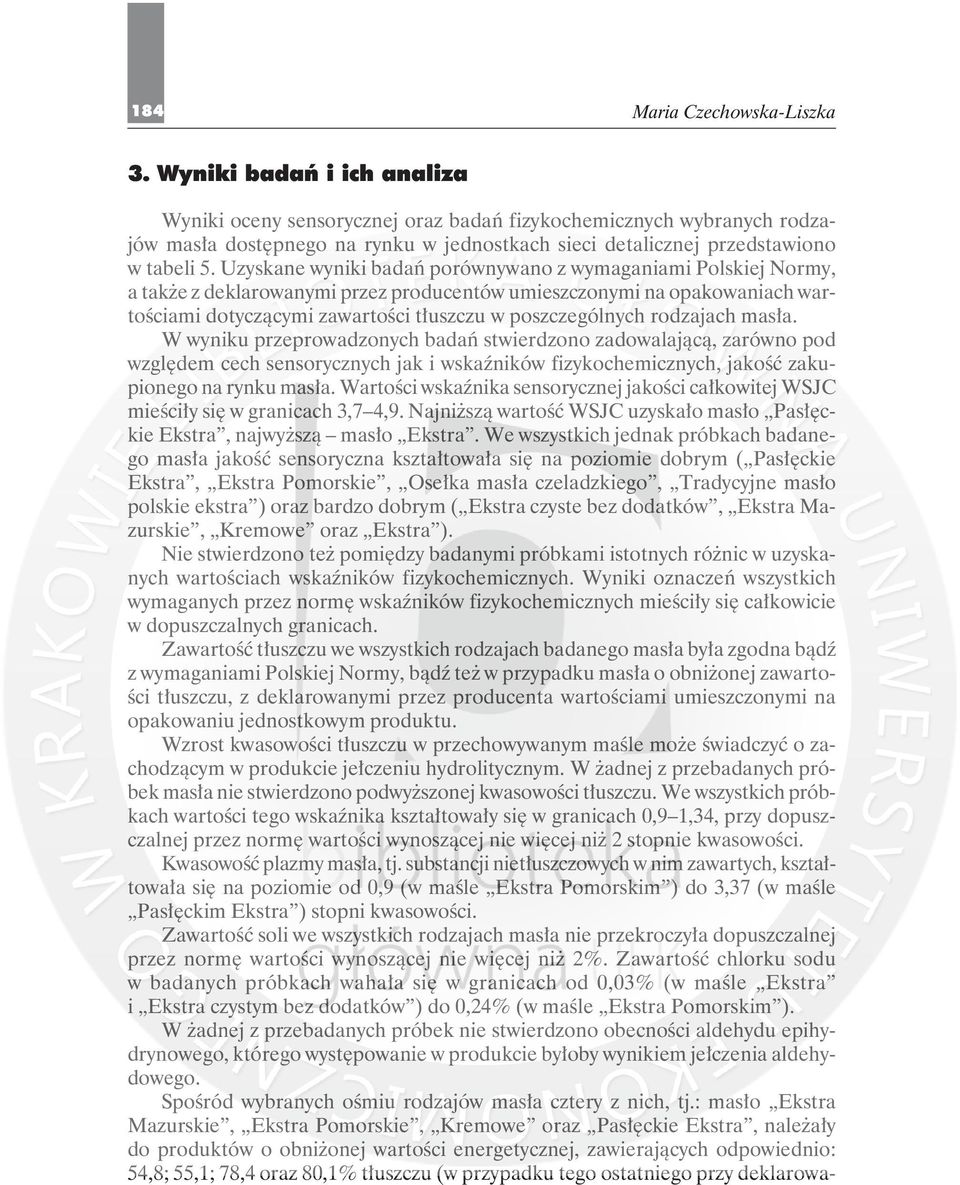 rodzajach masła. W wyniku przeprowadzonych badań stwierdzono zadowalającą, zarówno pod wzlędem cech sensorycznych jak i wskaźników fizykochemicznych, jakość zakupioneo na rynku masła.