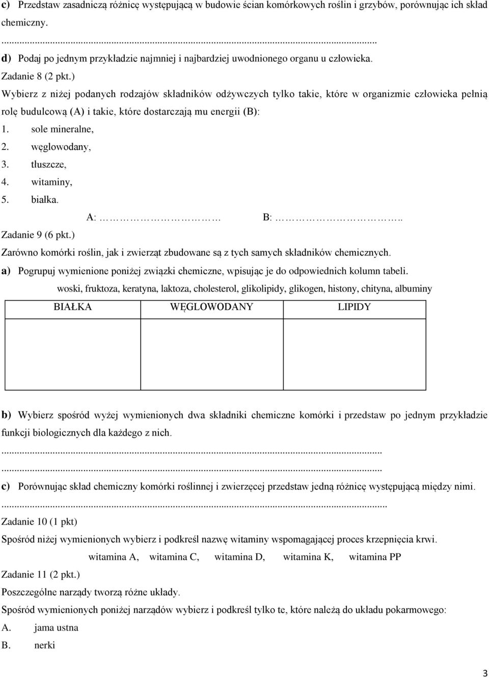) Wybierz z niżej podanych rodzajów składników odżywczych tylko takie, które w organizmie człowieka pełnią rolę budulcową (A) i takie, które dostarczają mu energii (B): 1. sole mineralne, 2.