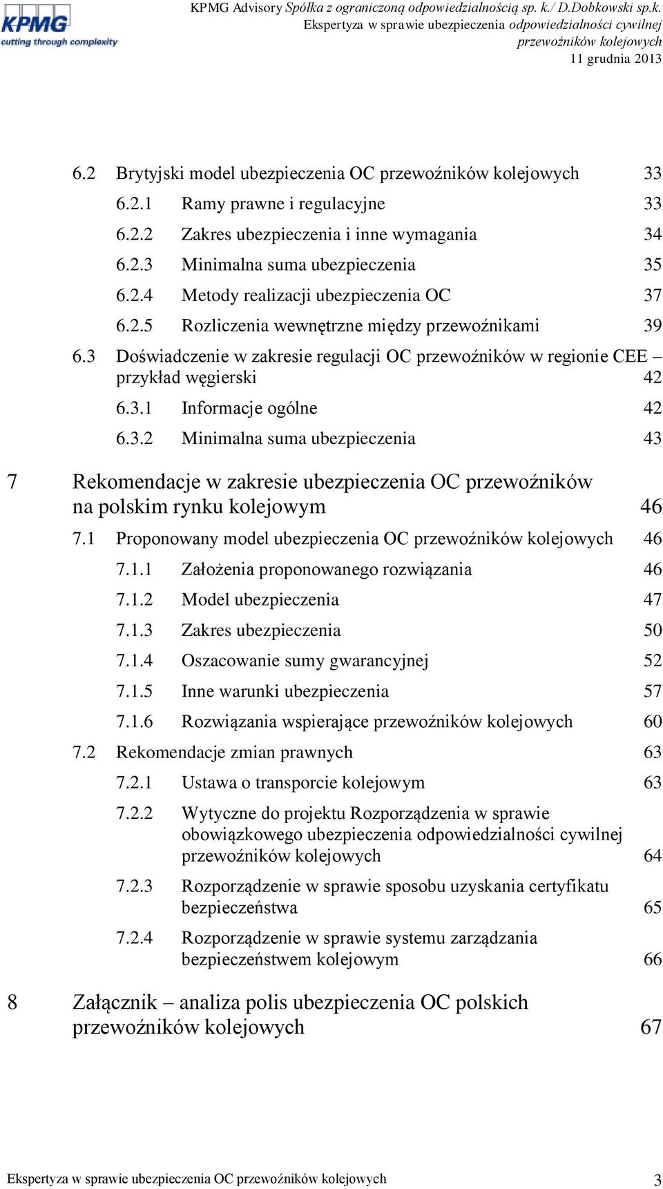 1 Proponowany model ubezpieczenia OC 46 7.1.1 Założenia proponowanego rozwiązania 46 7.1.2 Model ubezpieczenia 47 7.1.3 Zakres ubezpieczenia 50 7.1.4 Oszacowanie sumy gwarancyjnej 52 7.1.5 Inne warunki ubezpieczenia 57 7.