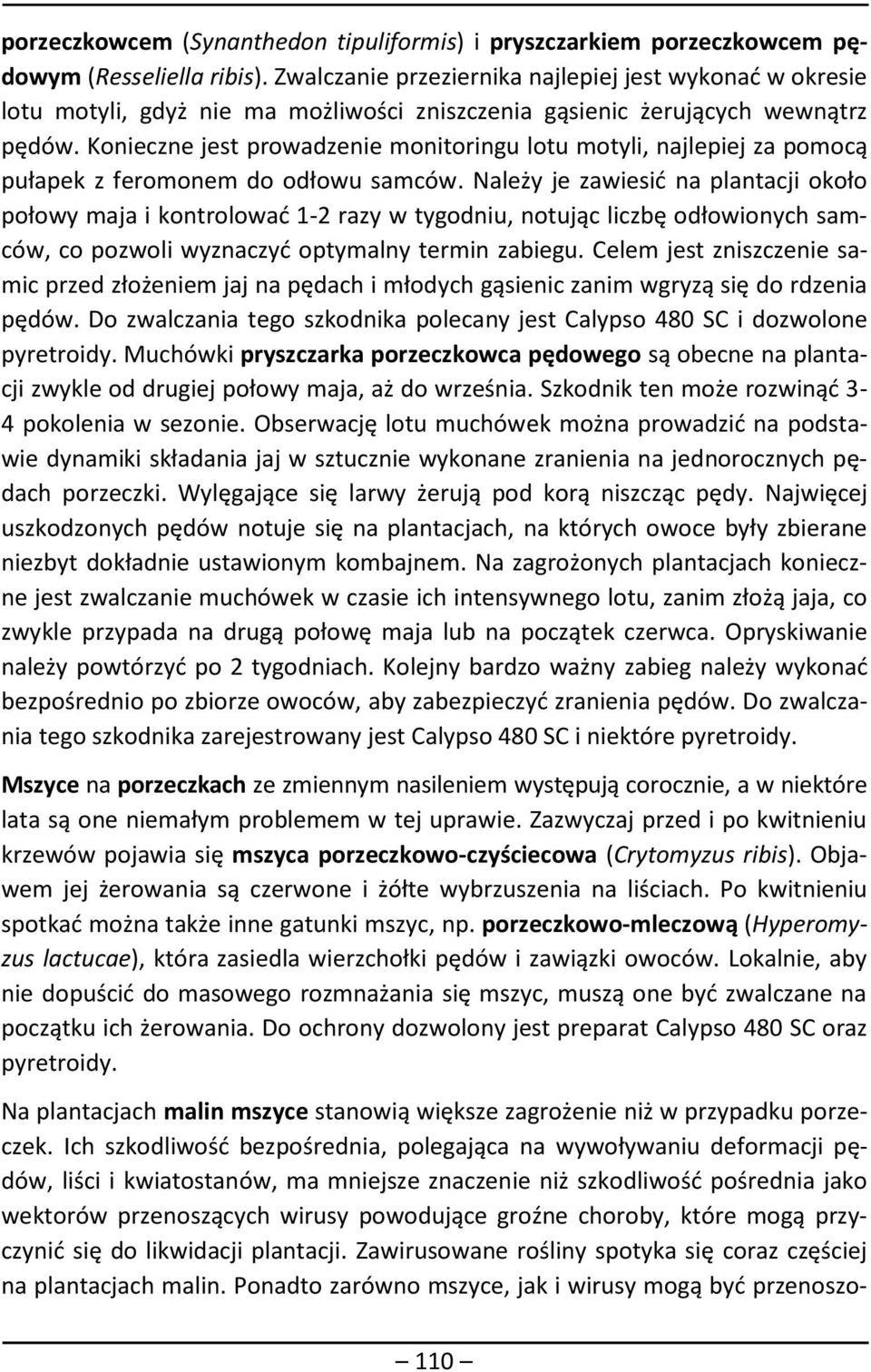 Konieczne jest prowadzenie monitoringu lotu motyli, najlepiej za pomocą pułapek z feromonem do odłowu samców.