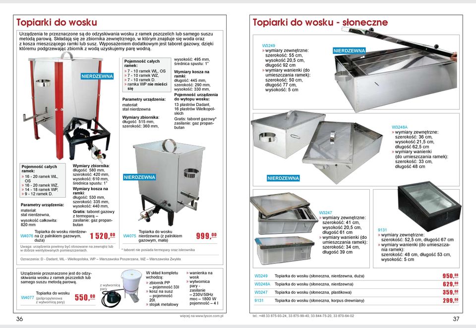 Wyposażeniem dodatkowym jest taboret gazowy, dzięki któremu podgrzewając zbiornik z wodą uzyskujemy parę wodną.