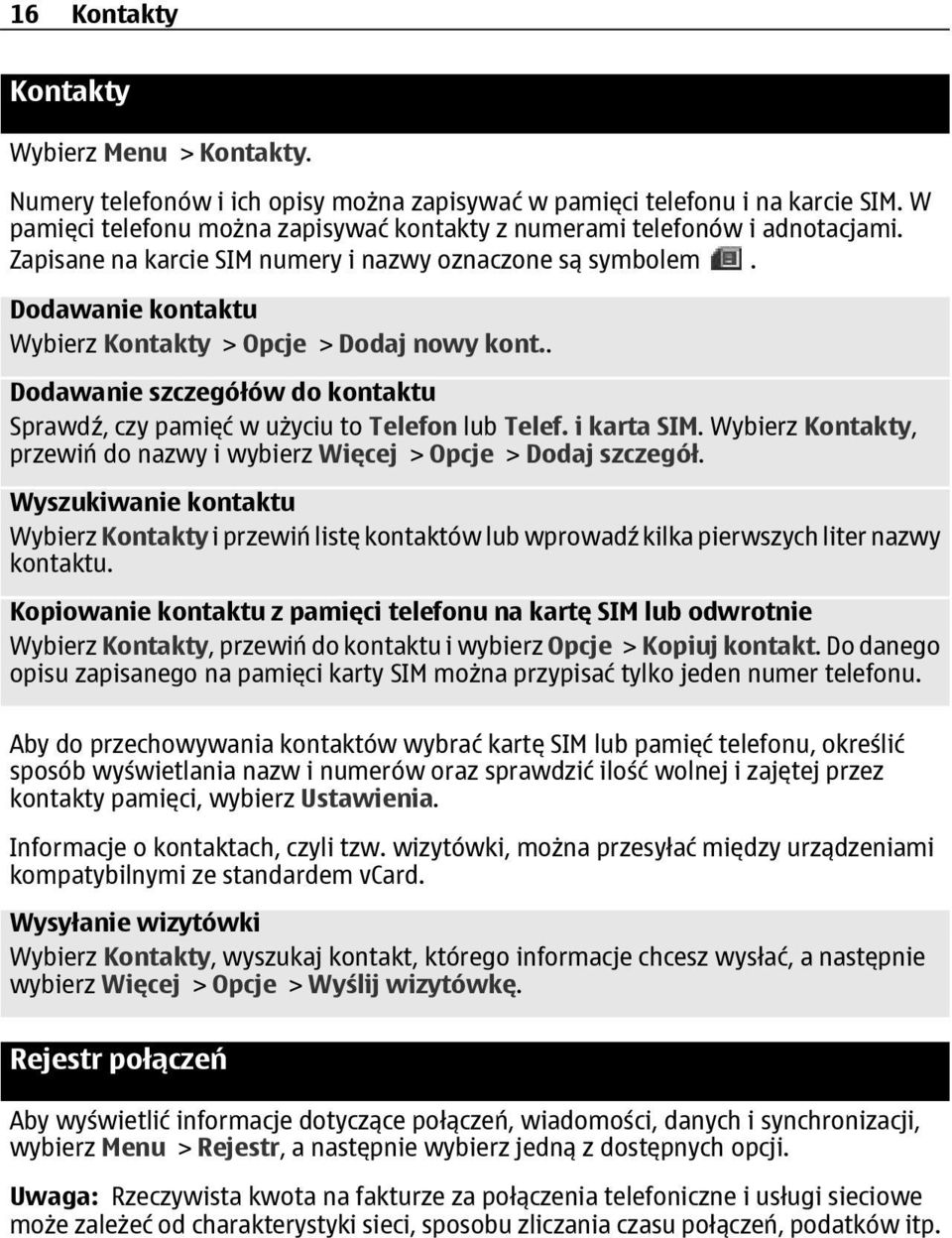 Dodawanie kontaktu Wybierz Kontakty > Opcje > Dodaj nowy kont.. Dodawanie szczegółów do kontaktu Sprawdź, czy pamięć w użyciu to Telefon lub Telef. i karta SIM.