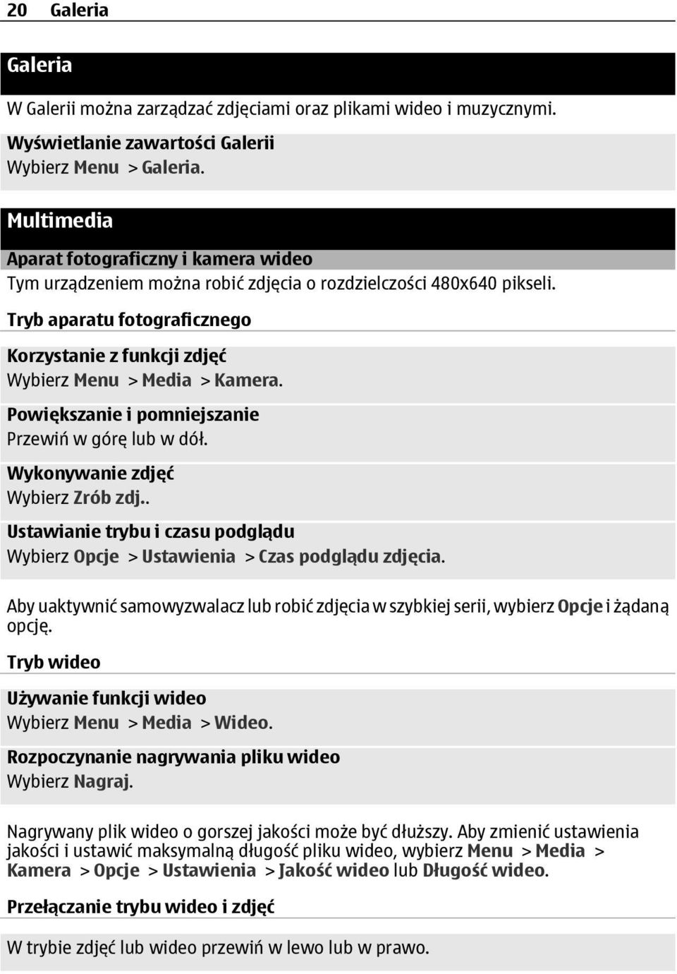 Tryb aparatu fotograficznego Korzystanie z funkcji zdjęć Wybierz Menu > Media > Kamera. Powiększanie i pomniejszanie Przewiń w górę lub w dół. Wykonywanie zdjęć Wybierz Zrób zdj.