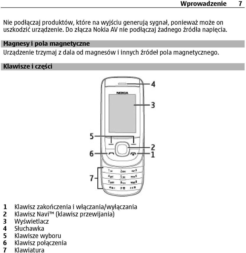 Magnesy i pola magnetyczne Urządzenie trzymaj z dala od magnesów i innych źródeł pola magnetycznego.