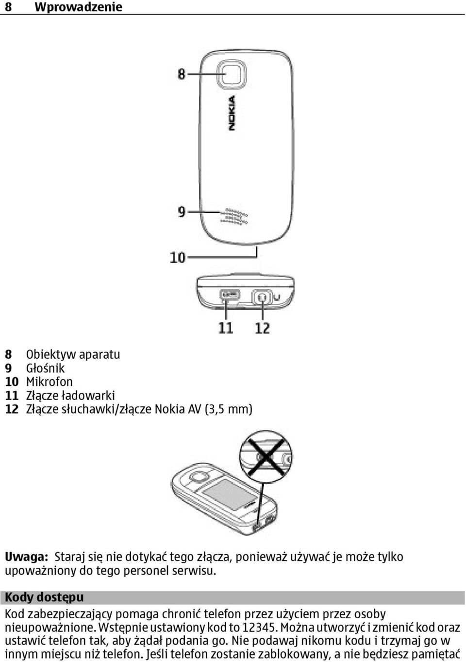 Kody dostępu Kod zabezpieczający pomaga chronić telefon przez użyciem przez osoby nieupoważnione. Wstępnie ustawiony kod to 12345.