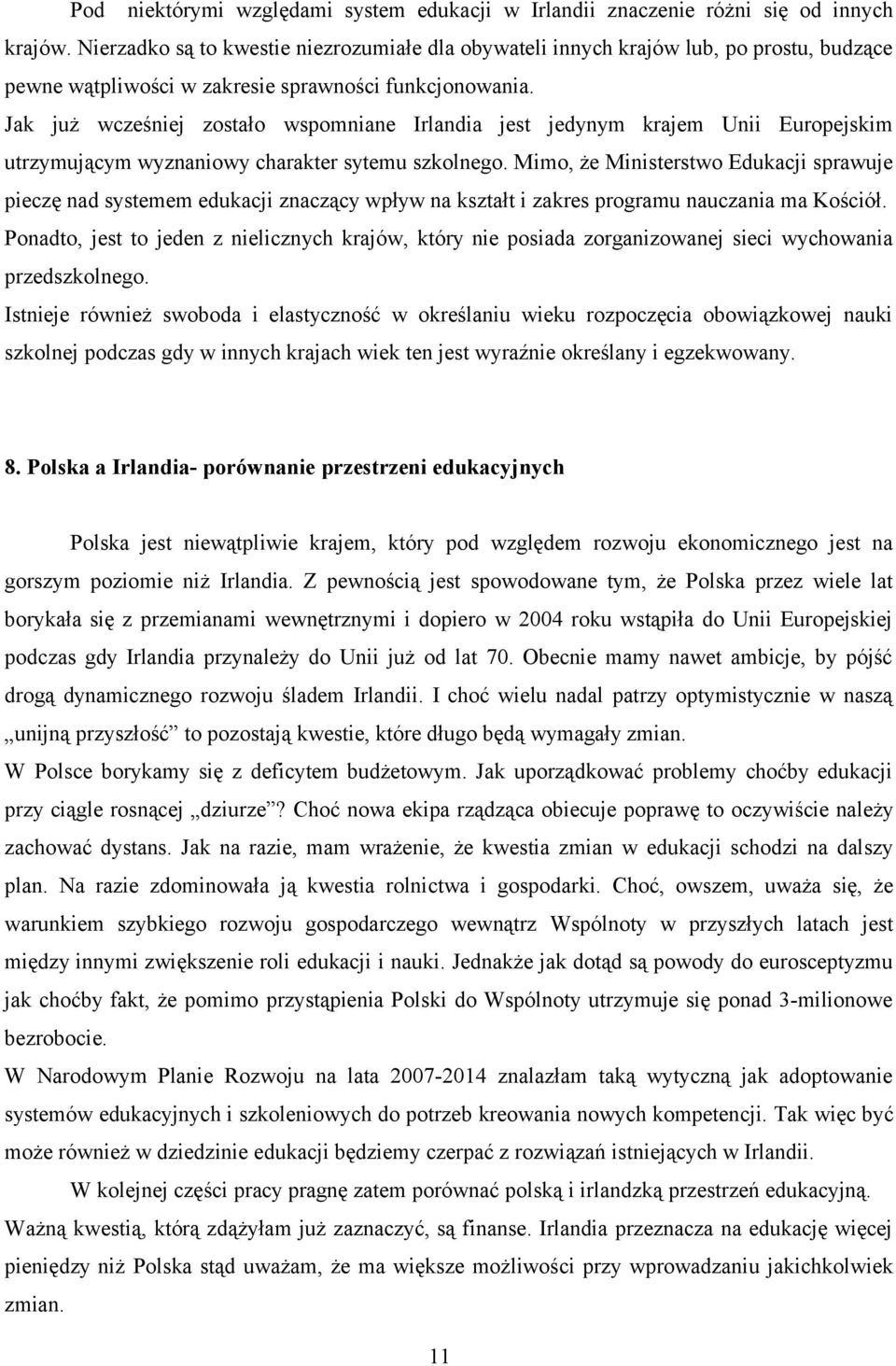 Jak już wcześniej zostało wspomniane Irlandia jest jedynym krajem Unii Europejskim utrzymującym wyznaniowy charakter sytemu szkolnego.
