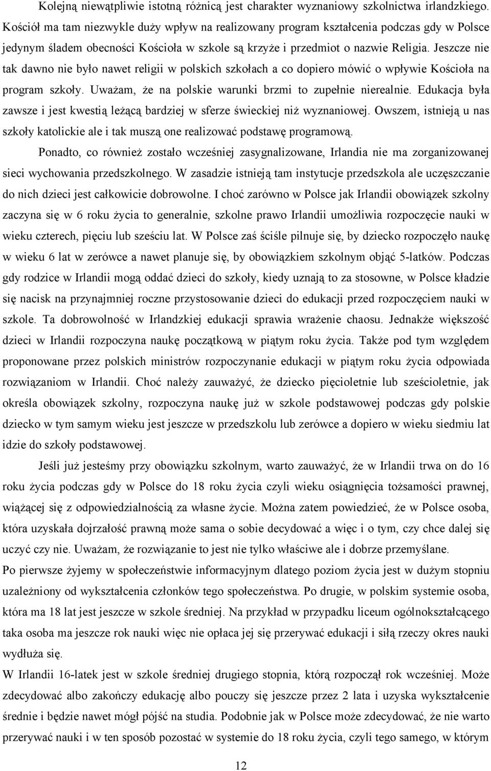Jeszcze nie tak dawno nie było nawet religii w polskich szkołach a co dopiero mówić o wpływie Kościoła na program szkoły. Uważam, że na polskie warunki brzmi to zupełnie nierealnie.