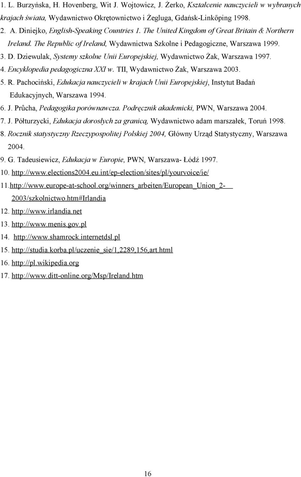 Dziewulak, Systemy szkolne Unii Europejskiej, Wydawnictwo Żak, Warszawa 1997. 4. Encyklopedia pedagogiczna XXI w. TII, Wydawnictwo Żak, Warszawa 2003. 5. R.