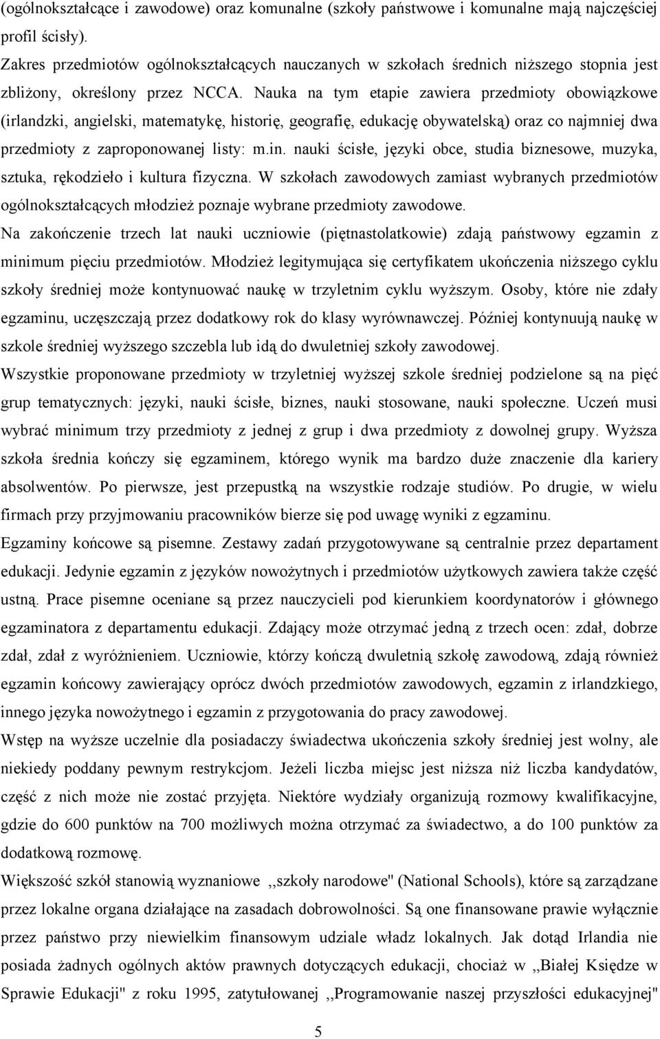 Nauka na tym etapie zawiera przedmioty obowiązkowe (irlandzki, angielski, matematykę, historię, geografię, edukację obywatelską) oraz co najmniej dwa przedmioty z zaproponowanej listy: m.in.