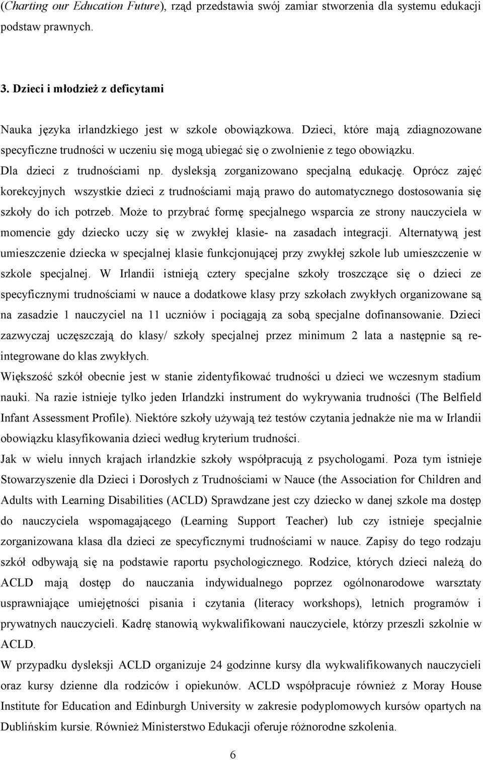 Oprócz zajęć korekcyjnych wszystkie dzieci z trudnościami mają prawo do automatycznego dostosowania się szkoły do ich potrzeb.