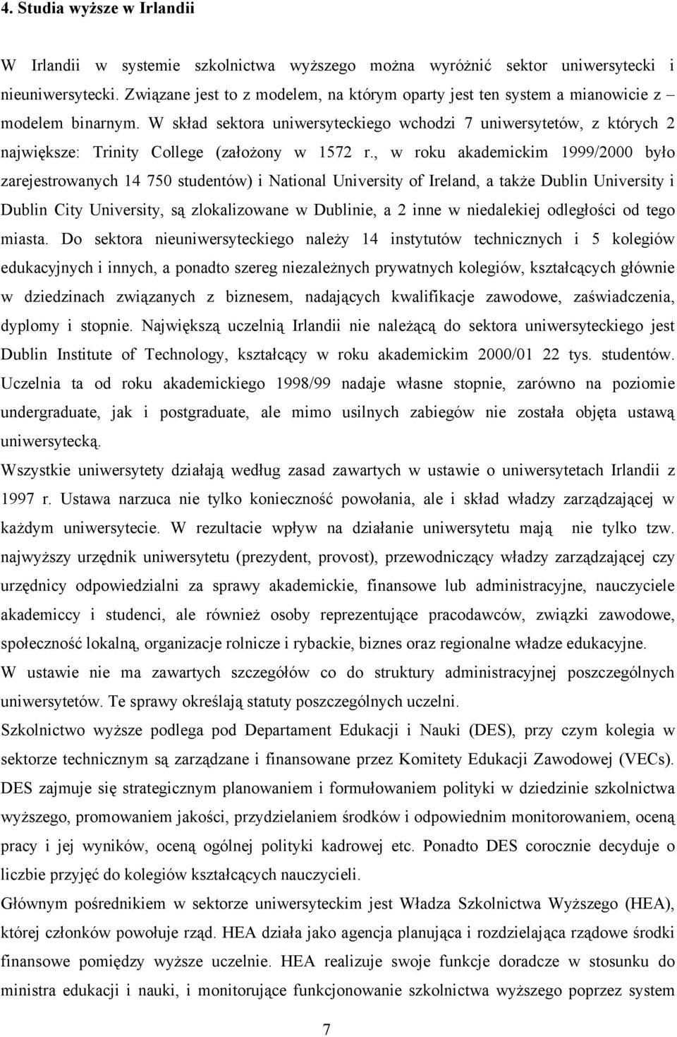 W skład sektora uniwersyteckiego wchodzi 7 uniwersytetów, z których 2 największe: Trinity College (założony w 1572 r.