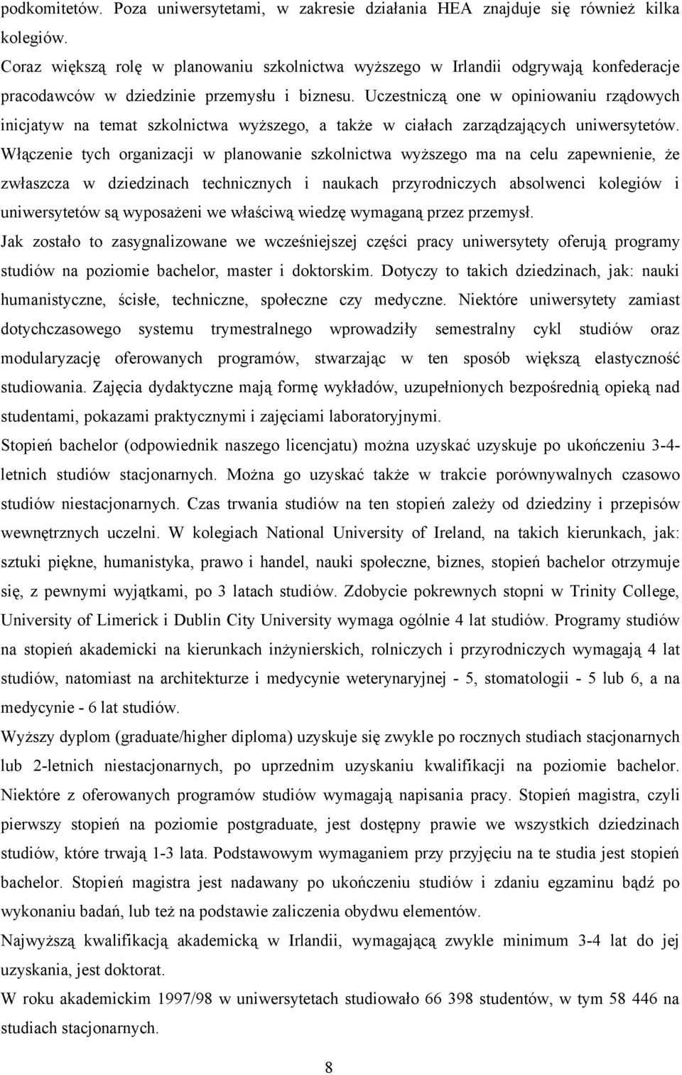 Uczestniczą one w opiniowaniu rządowych inicjatyw na temat szkolnictwa wyższego, a także w ciałach zarządzających uniwersytetów.